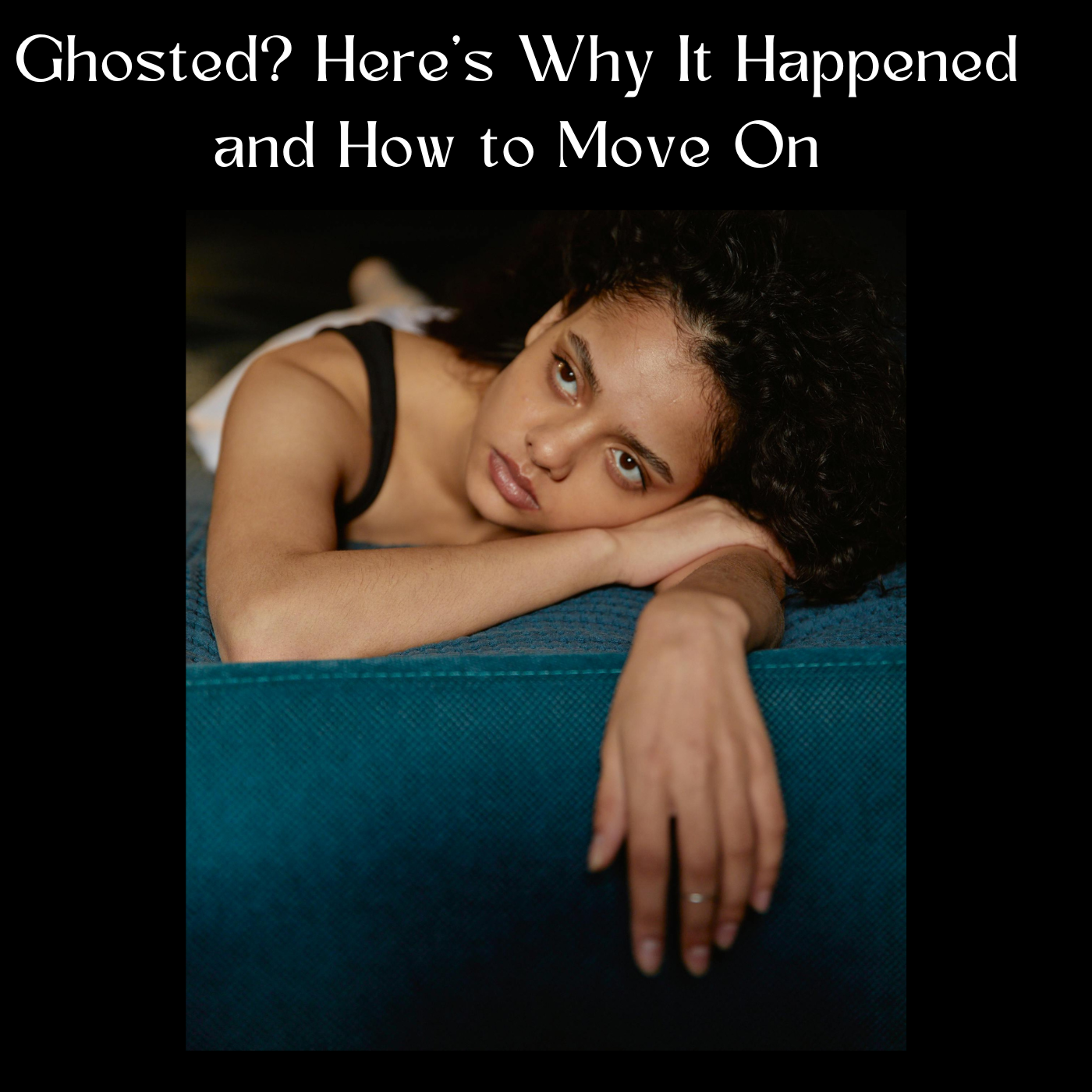 Ghosted? Here’s Why It Happened and How to Move On