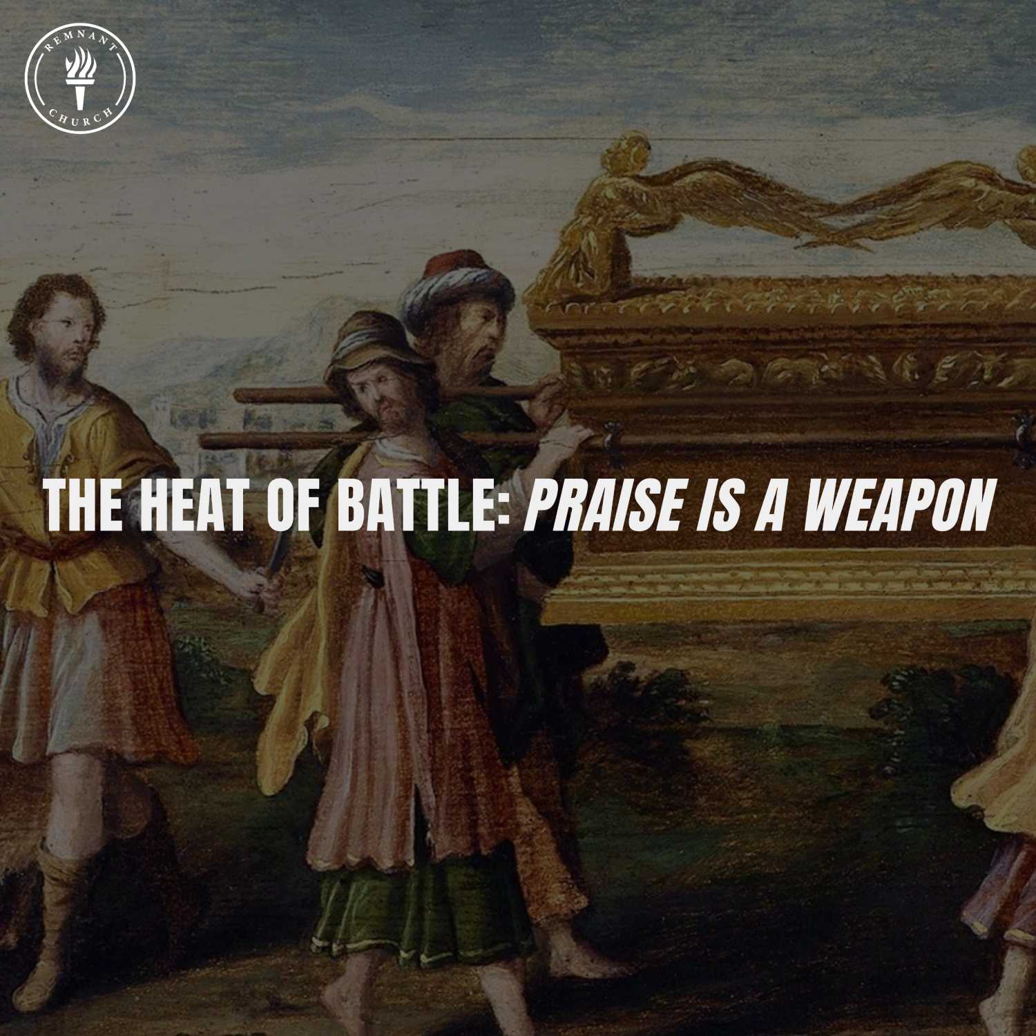 The Heat of Battle: Praise Is A Weapon