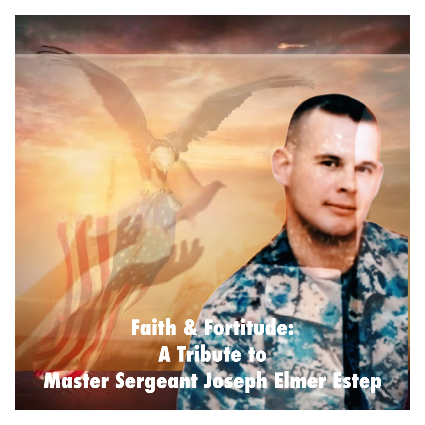 Faith & Fortitude: A Tribute to Master Sergeant Joseph Elmer Estep