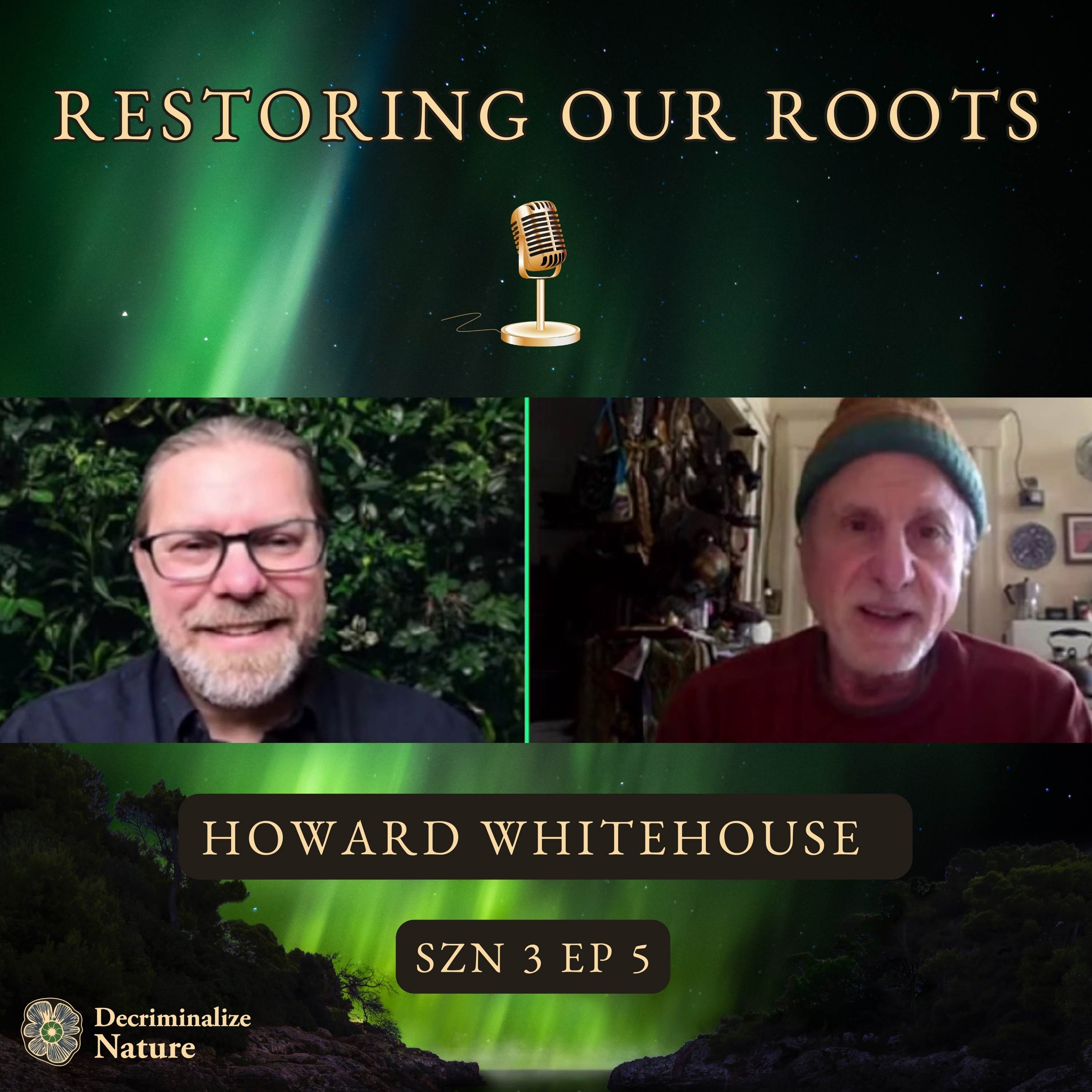 Howard Whitehouse on Remembering Who You Are & Relationships on Restoring Our Roots Podcast with Decriminalize Nature | Season 3 Epsiode 5  episode artwork