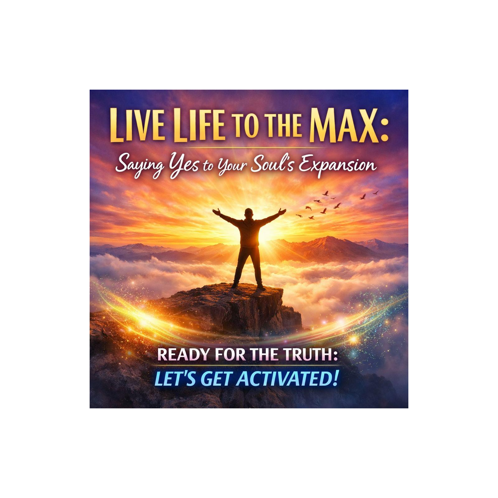 Live Life to the Max: Saying Yes to Your Soul’s Expansion episode artwork