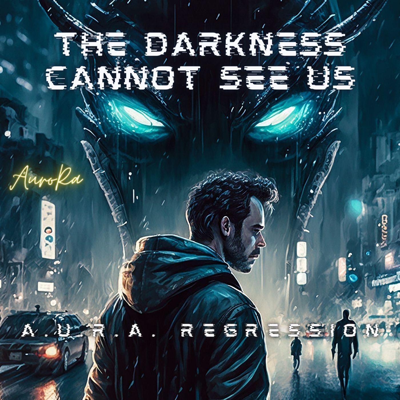 The Darkness Cannot See Us | A.U.R.A. Regression