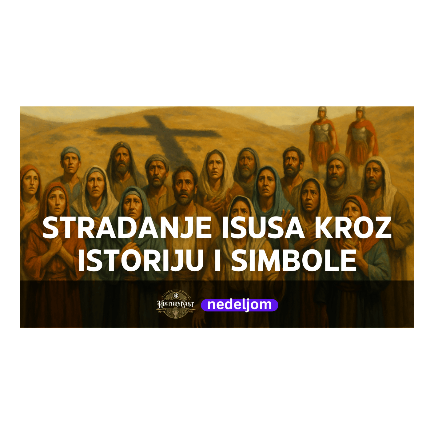Stradanje Isusovo kroz istoriju i simbole | HistoryCast nedeljom