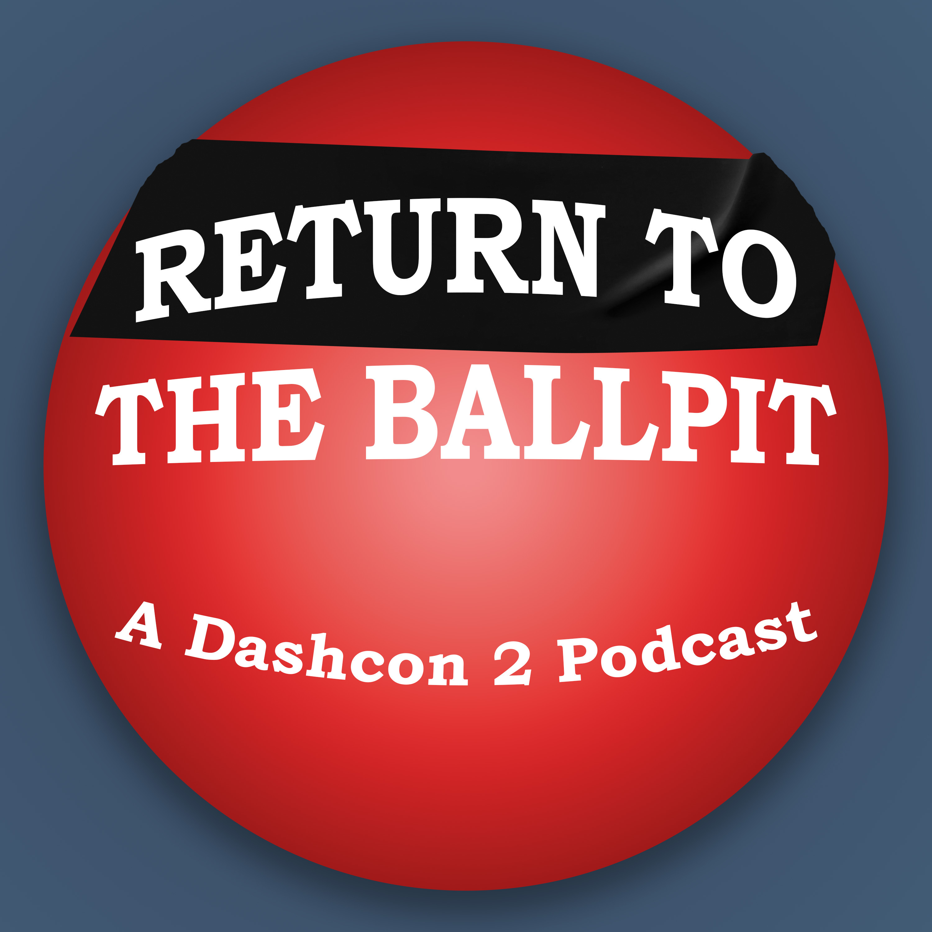 Return To The Ballpit: A Dashcon 2 Podcast