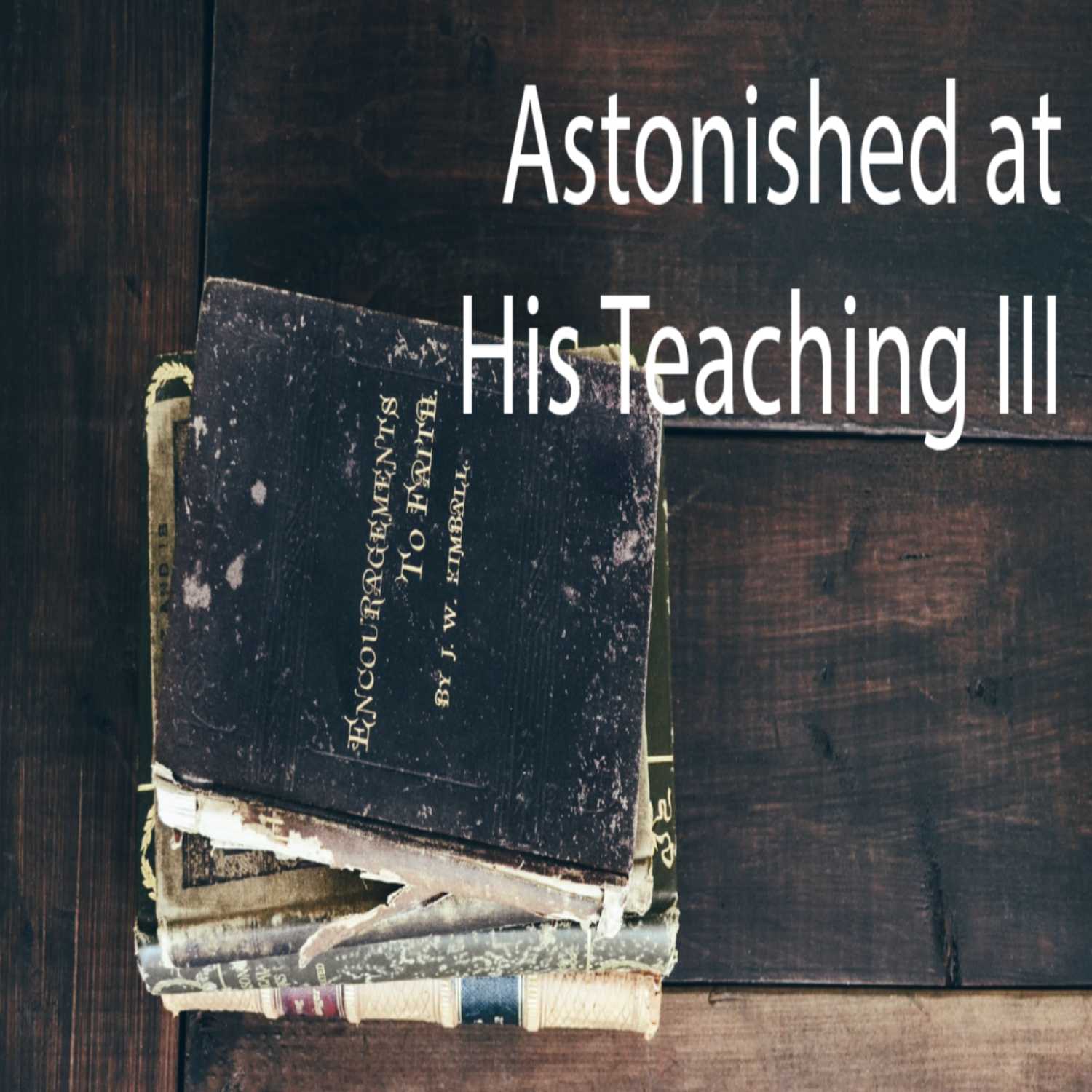 Astonished at His Teaching, Part 3