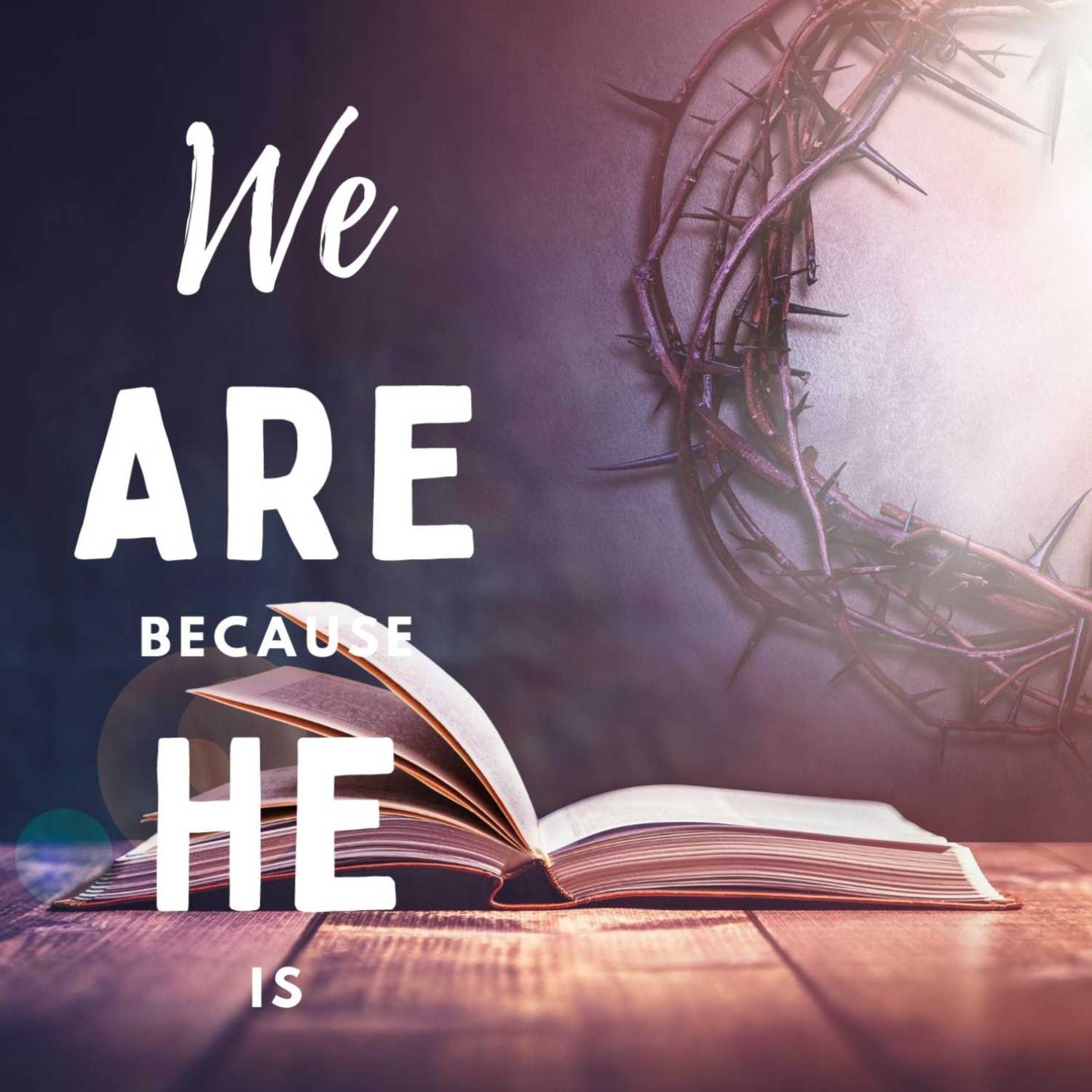 We Are Because HE Is