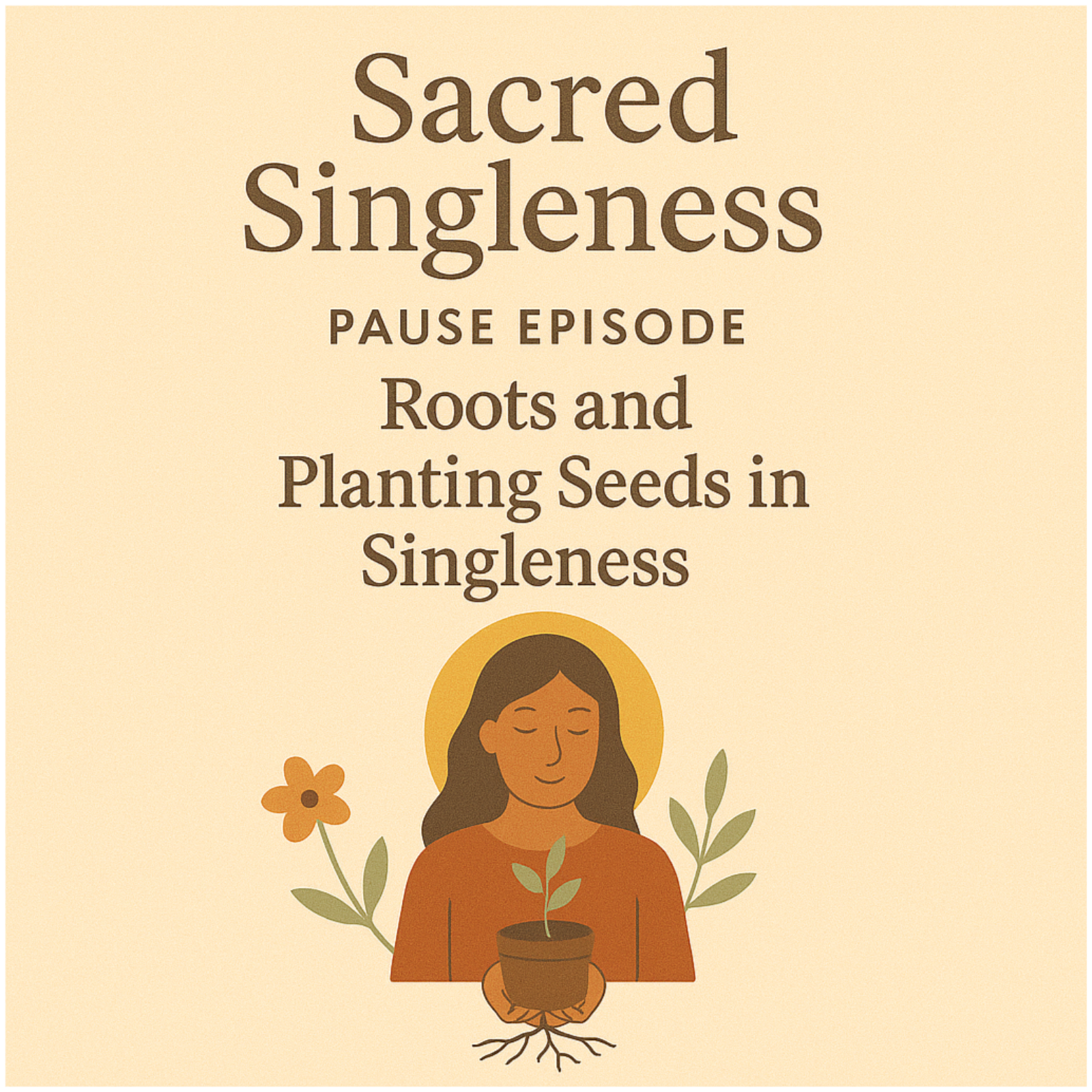 Pause Episode: ROOTS and Planting Seeds in Singleness