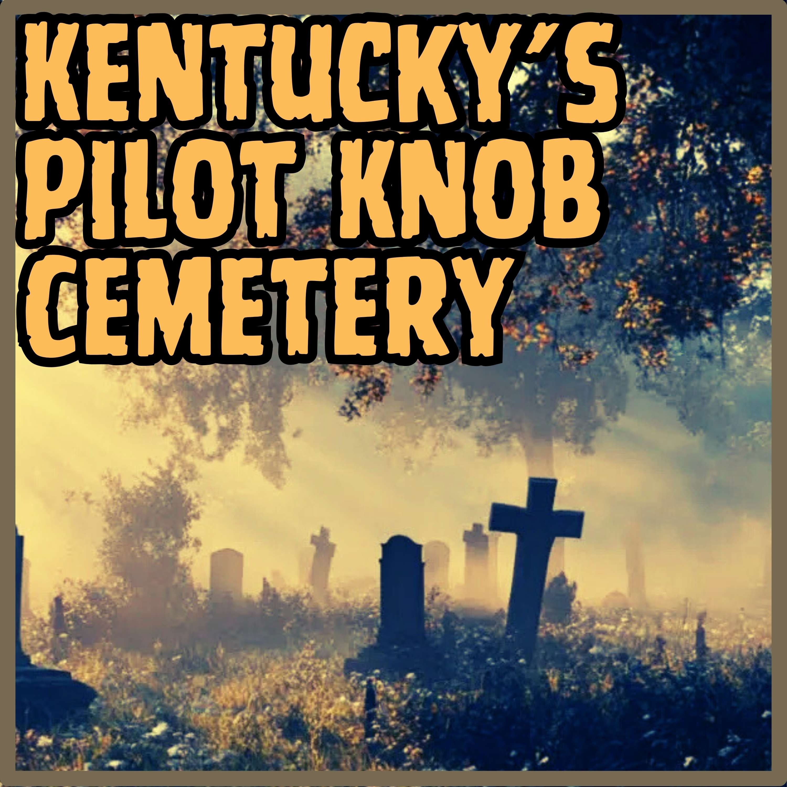 Pilot Knob Cemetery: Kentucky's Most Haunted Cemetery