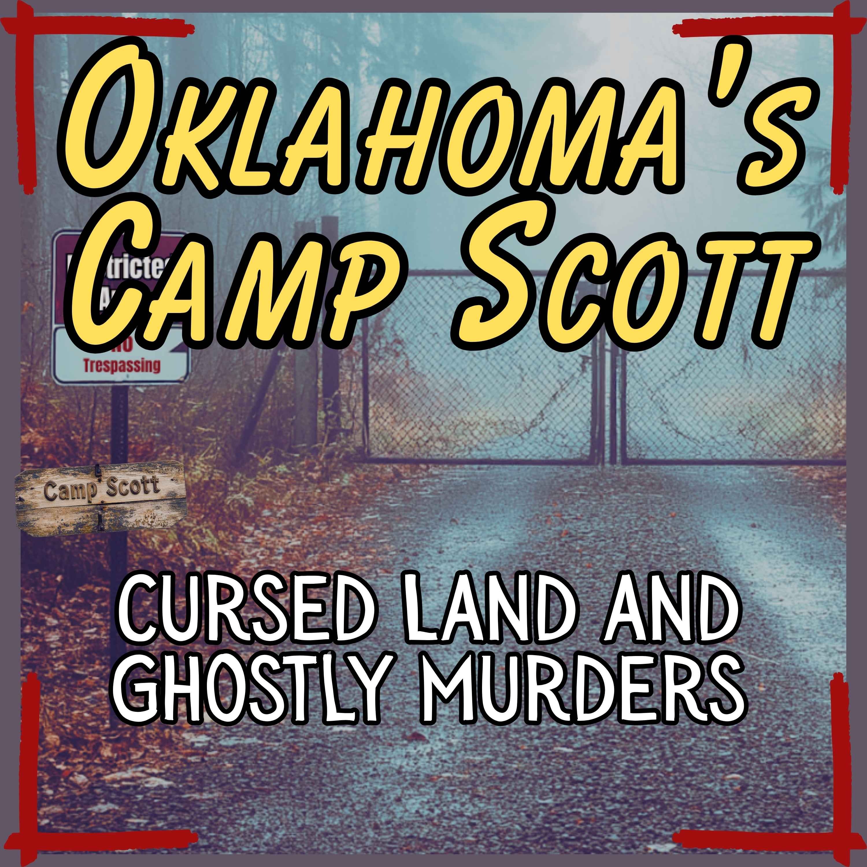 Haunted History of Camp Scott: Oklahoma's Cursed Land and Ghostly Murders