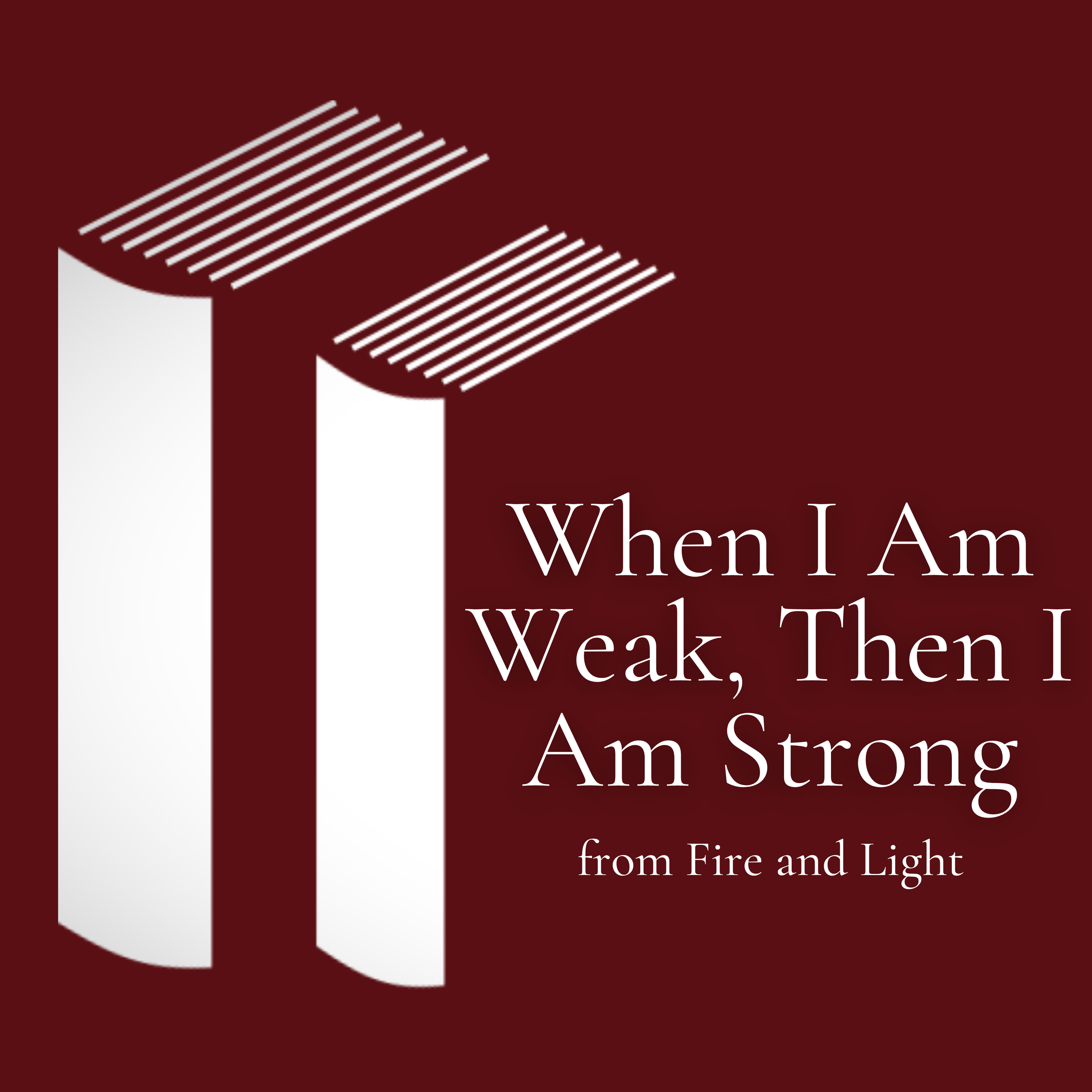When I Am Weak, Then I Am Strong - Fire and Light episode artwork