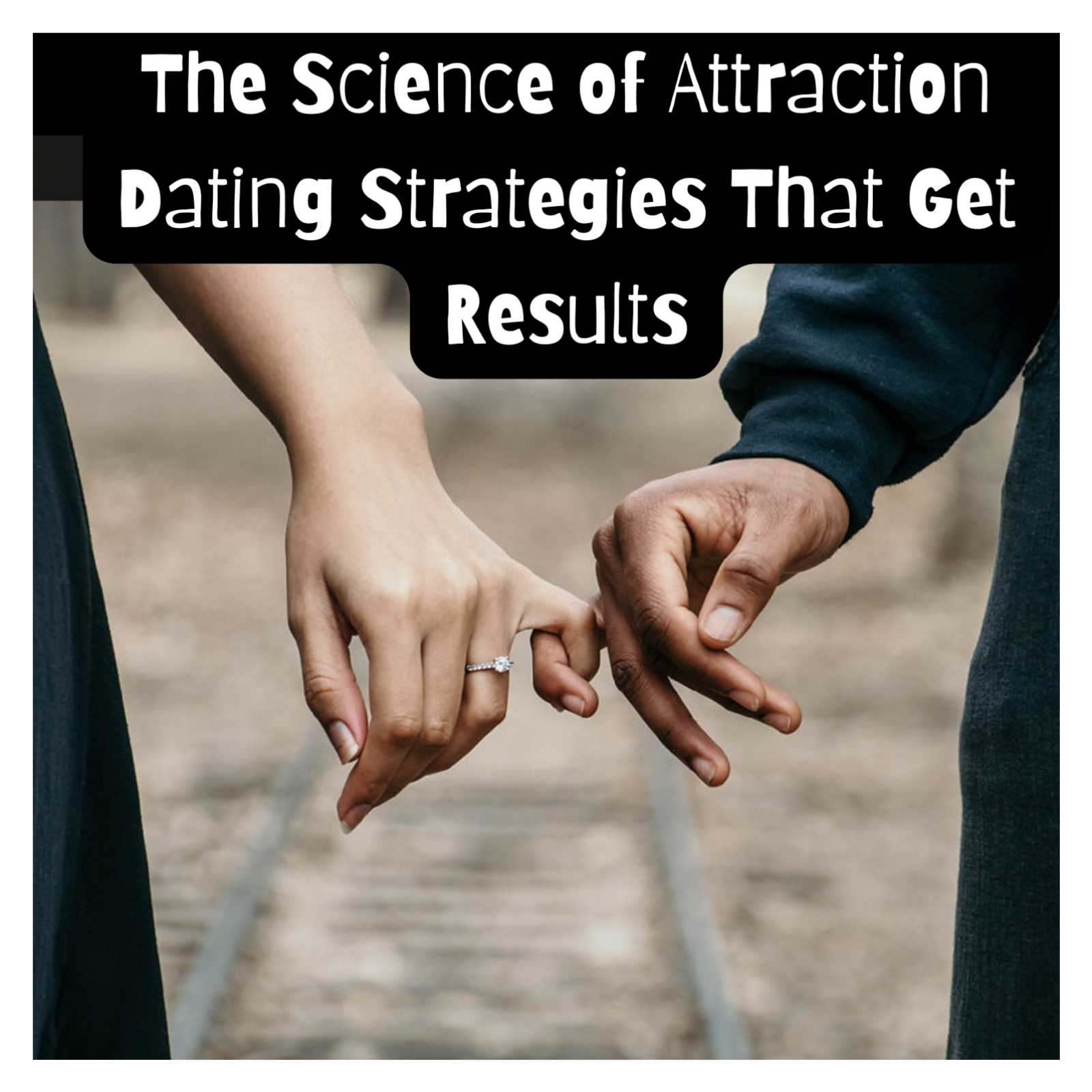 The Science of Attraction: Dating Strategies That Get Results