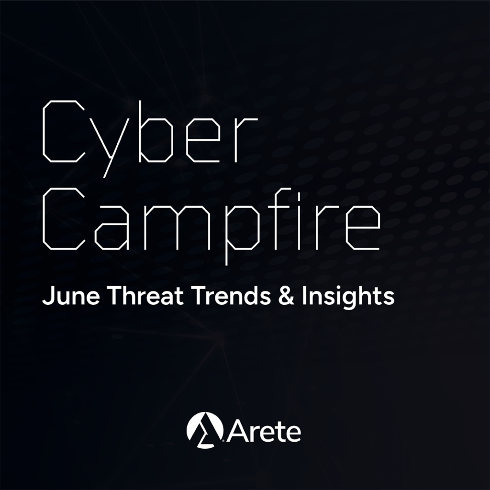 Cyber Campfire: June Threat Trends & Insights