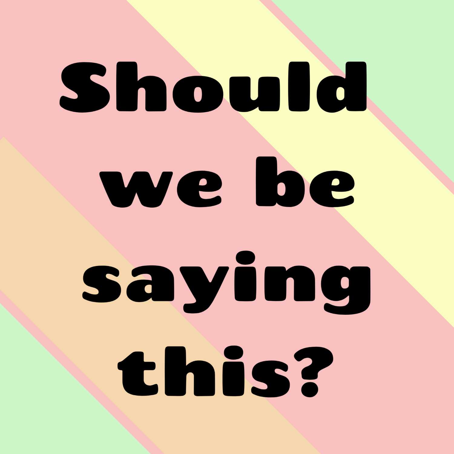 Should we be saying this?