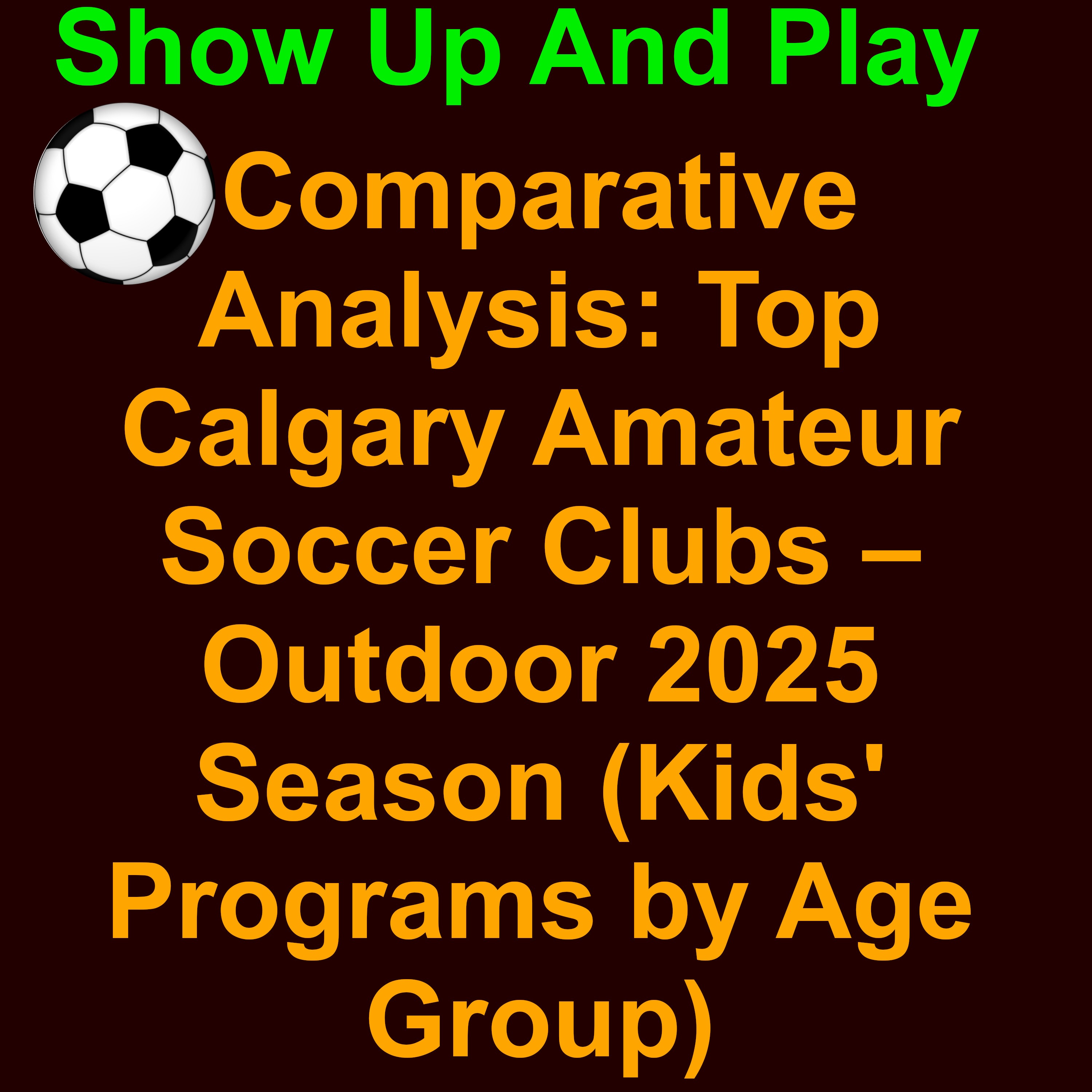 ⚽️Comparative Analysis: Top Calgary Amateur Soccer Clubs – Outdoor 2025 Season (Kids' Programs by Age Group)
