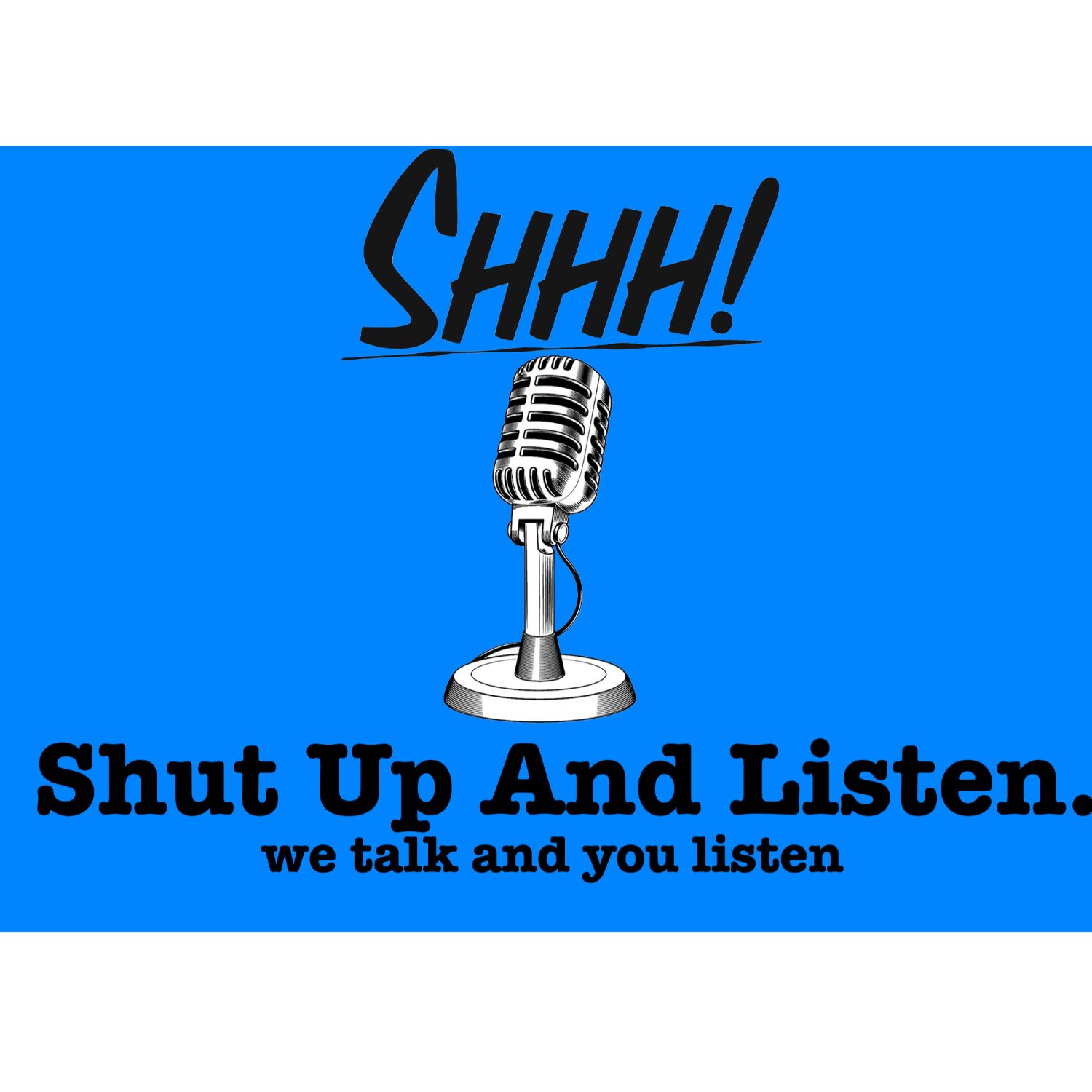 Shut Up And Listen .