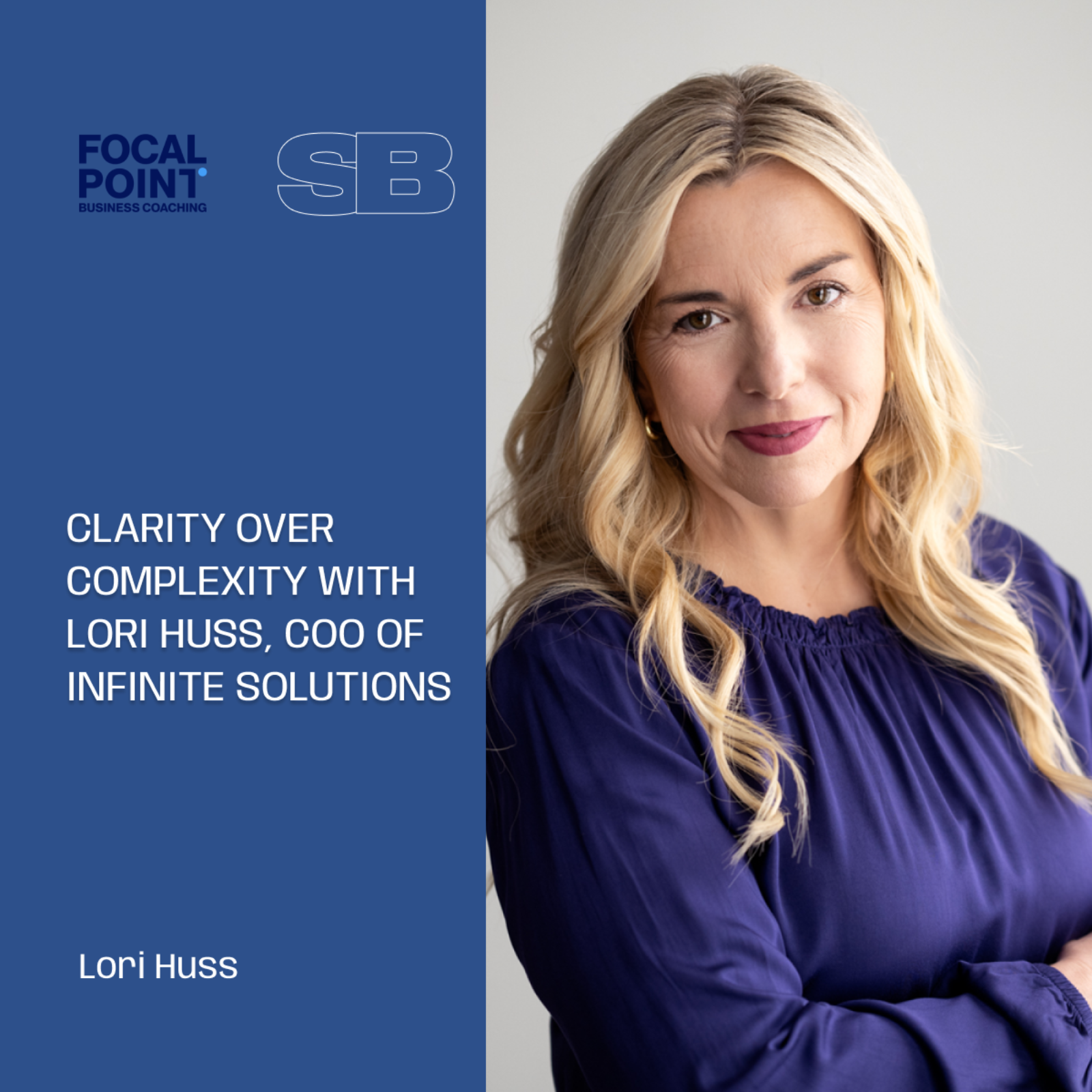 Ep97-Clarity Over Complexity with Lori Huss, COO of Infinite Solutions