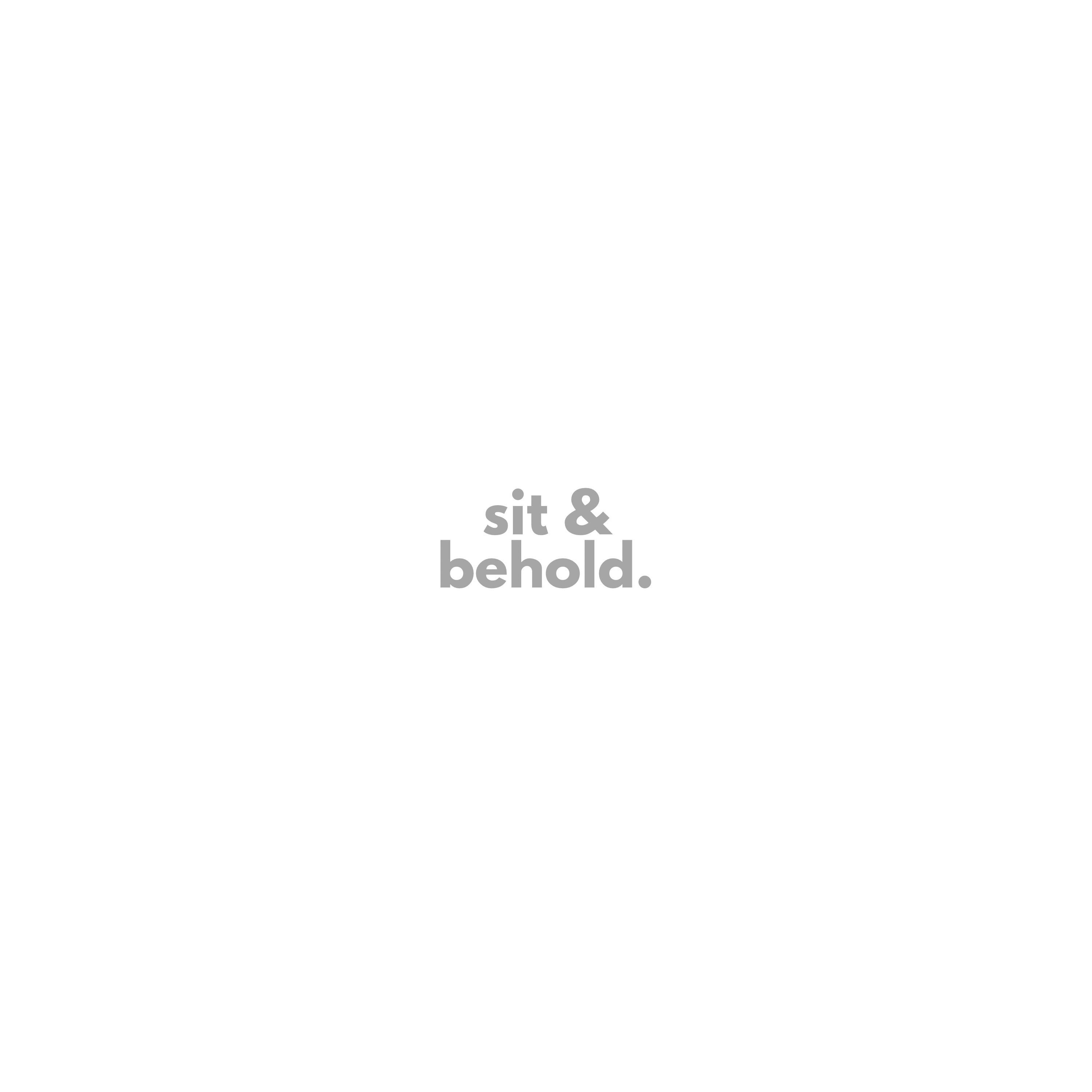 sit & behold