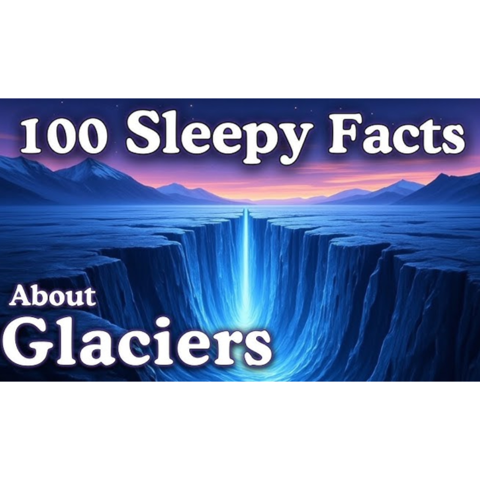 The Most Relaxing Facts About Glaciers to Fall Asleep To - Sleepy Science Channel