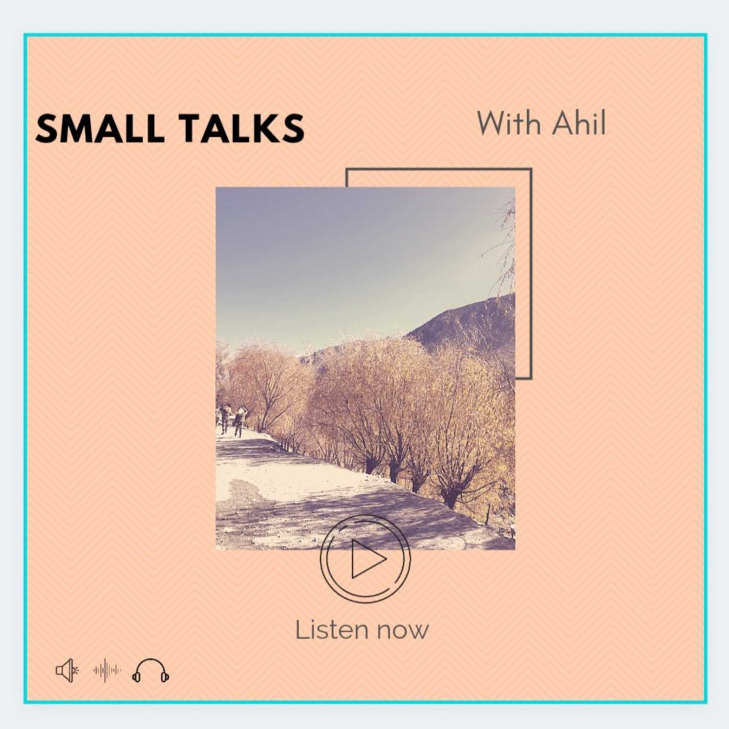 Small Talks with Ahil