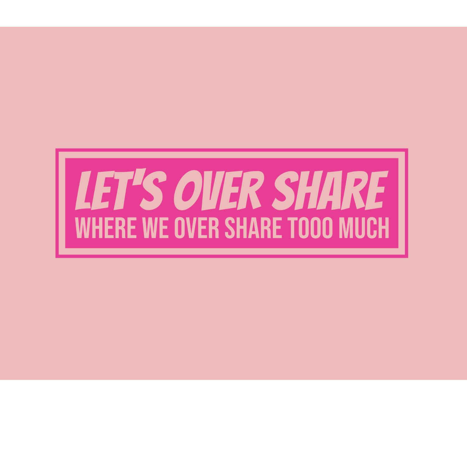 Lets Over Share