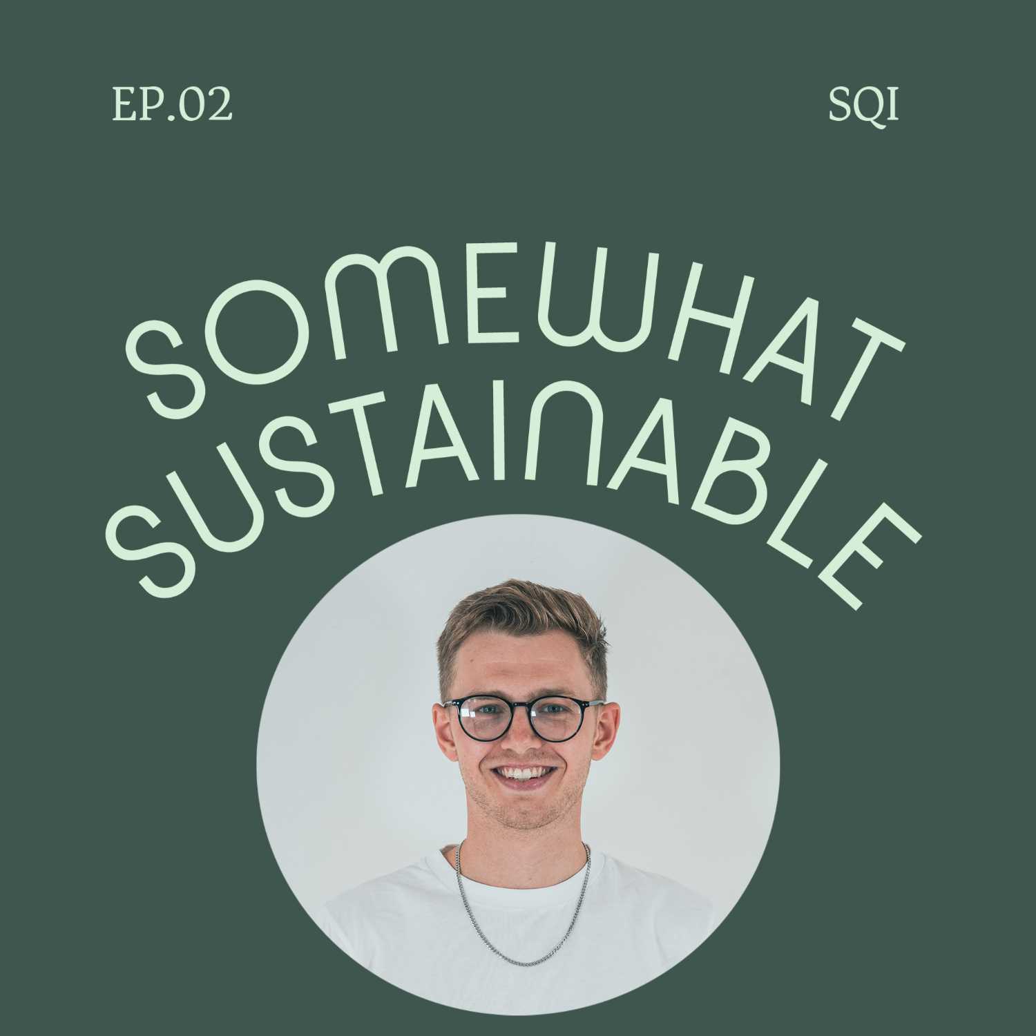 Somewhat Sustainable - Episode. 02 - Freddy Hoare Founder of SQI