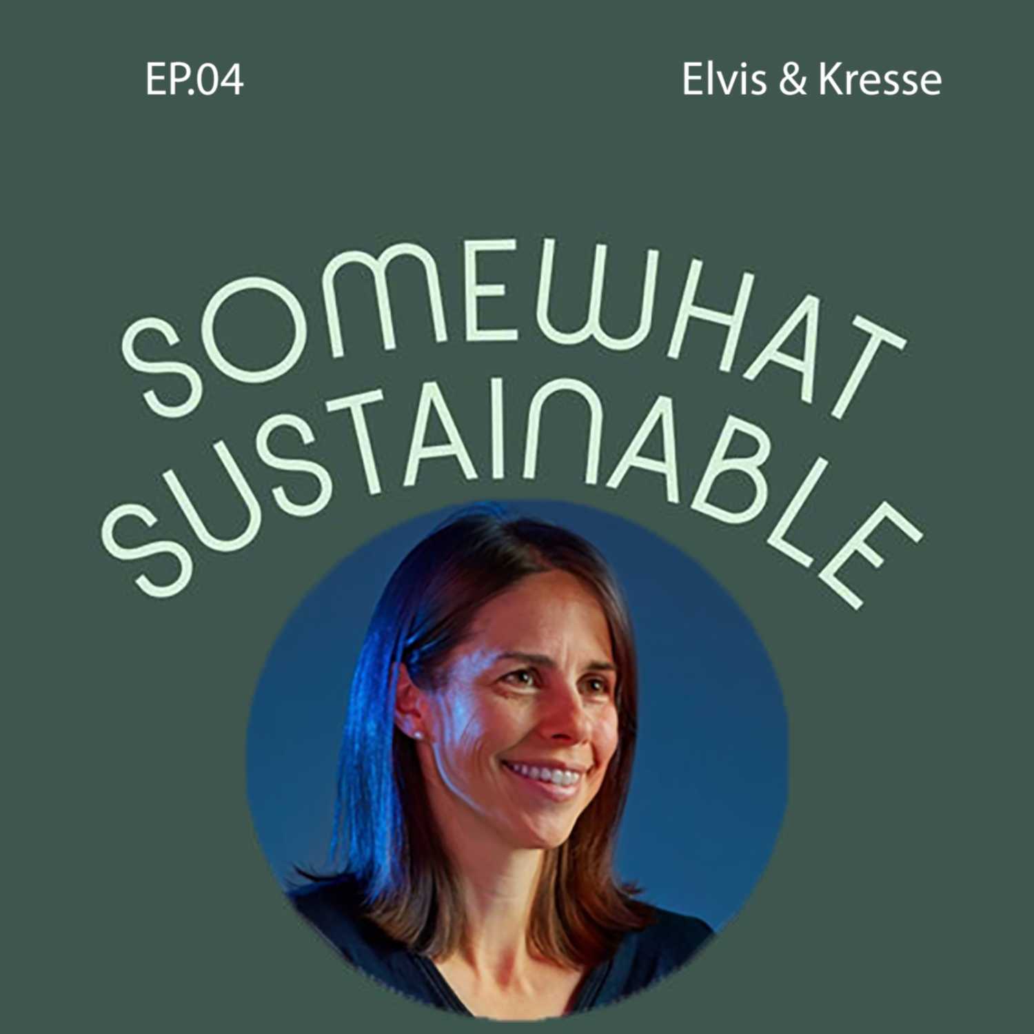 Somewhat Sustainable - Episode. 04 - Kresse Wesling From Elvis & Kresse