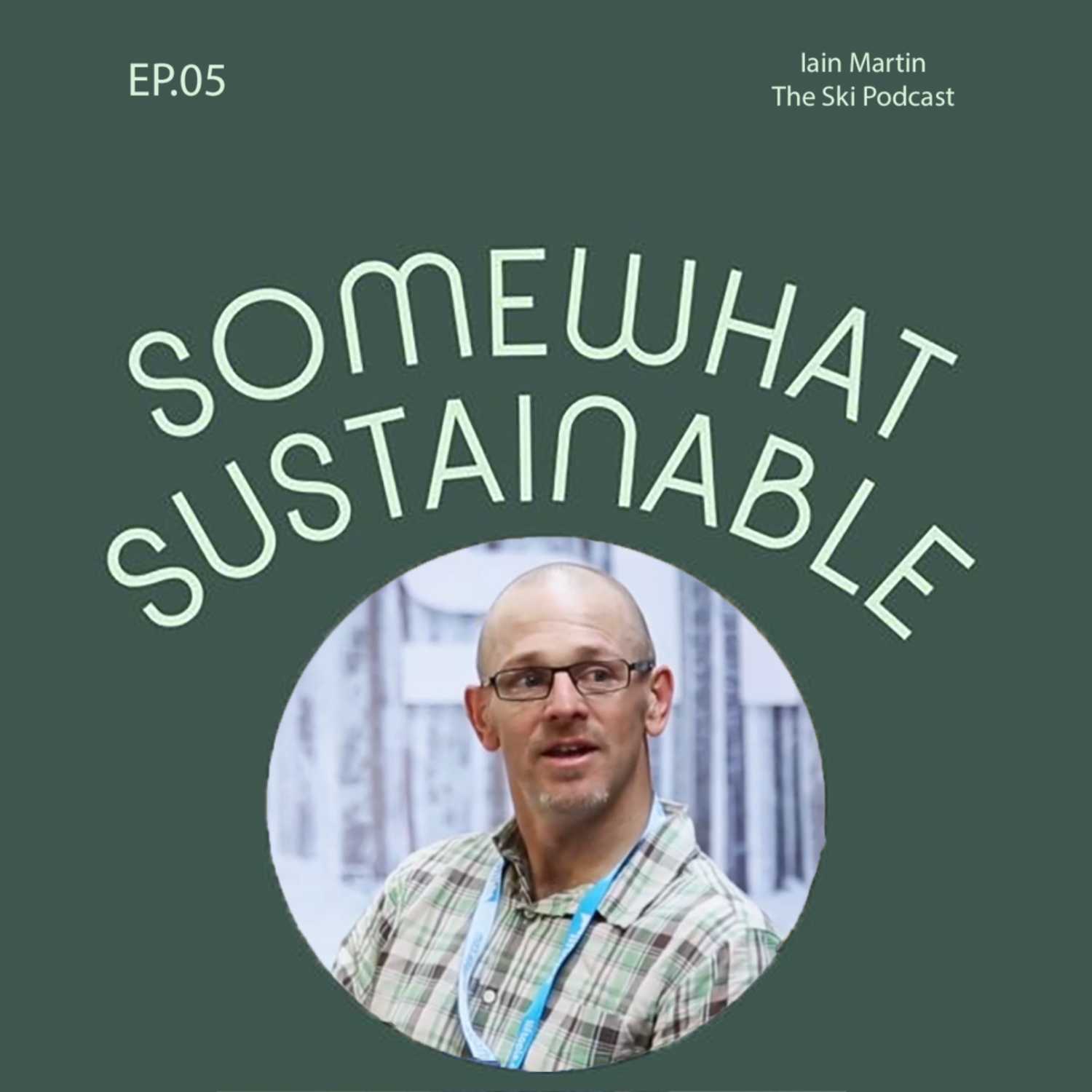 Somewhat Sustainable - Episode. 05 - Iain Martin from The Ski Podcast