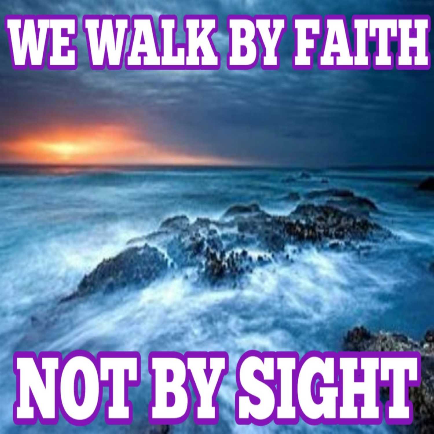 Walk By Faith Not By Sight Podcast
