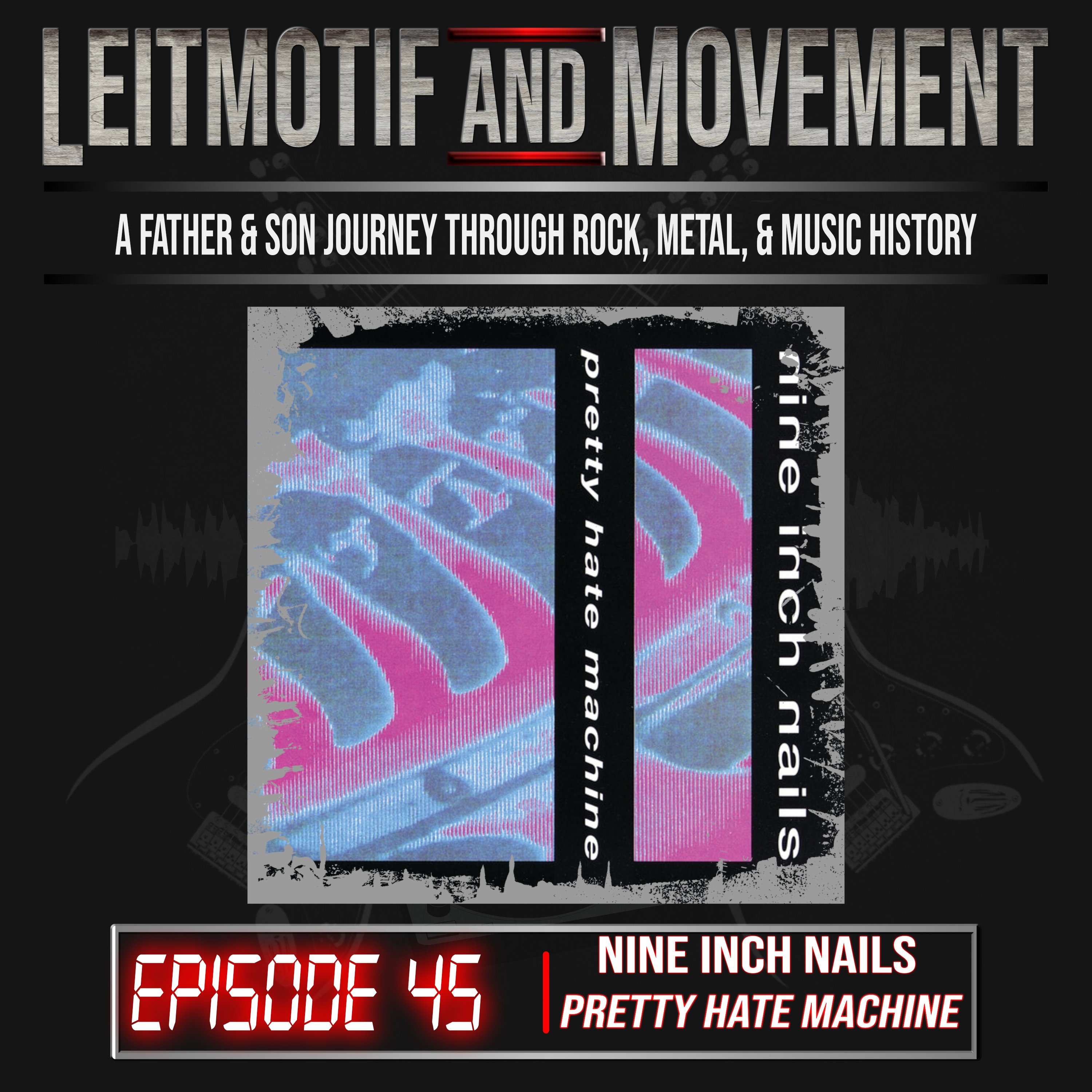 Leitmotif and Movement: A Father and Son Musical Journey Podcast - Episode 45 - Nine Inch Nails' "Pretty Hate Machine" episode artwork