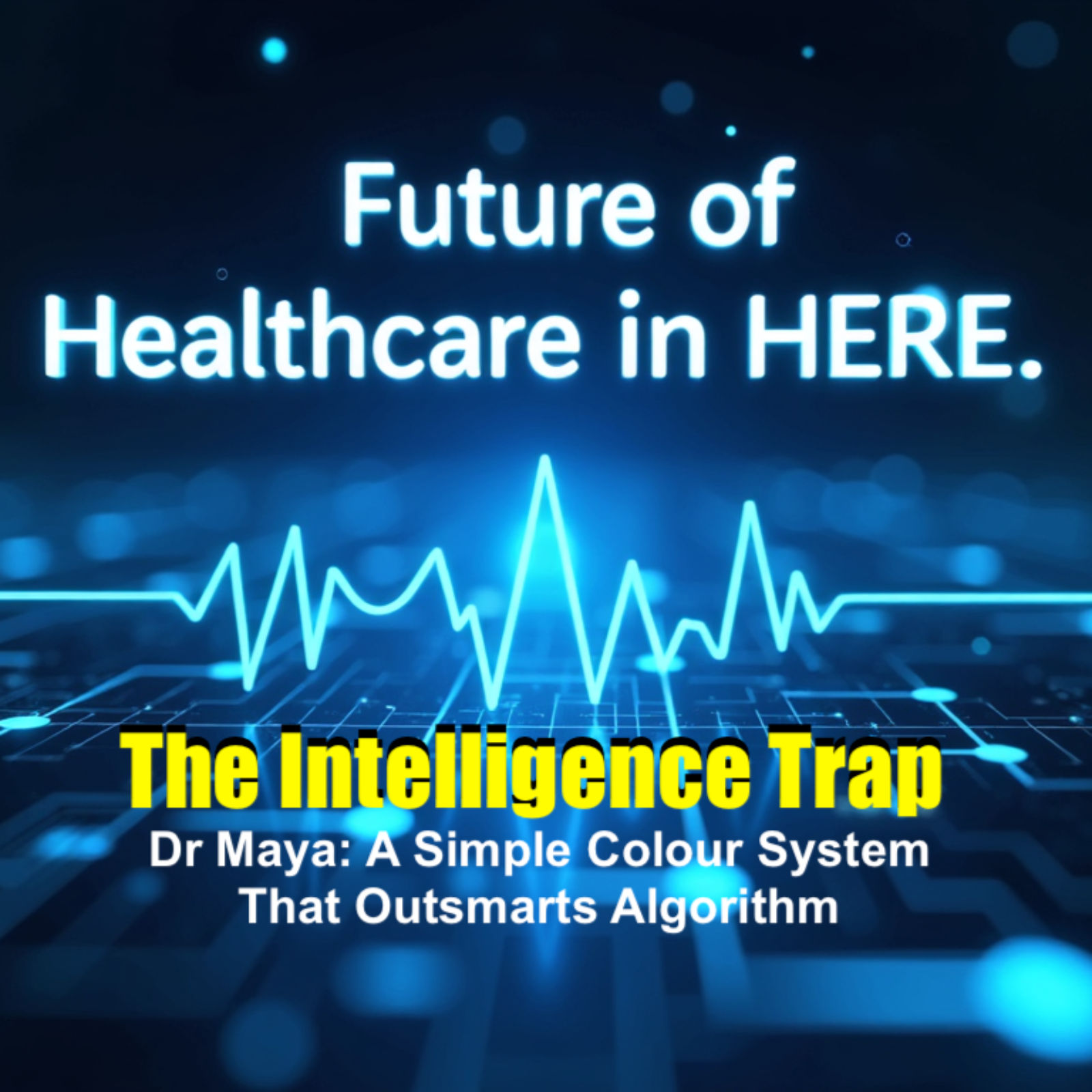 The Intelligence Trap: Dr Maya GPT: A Simple Colour System That Outsmarts Algorithm-Only Healthcare to Revolutionise Healthcare episode artwork