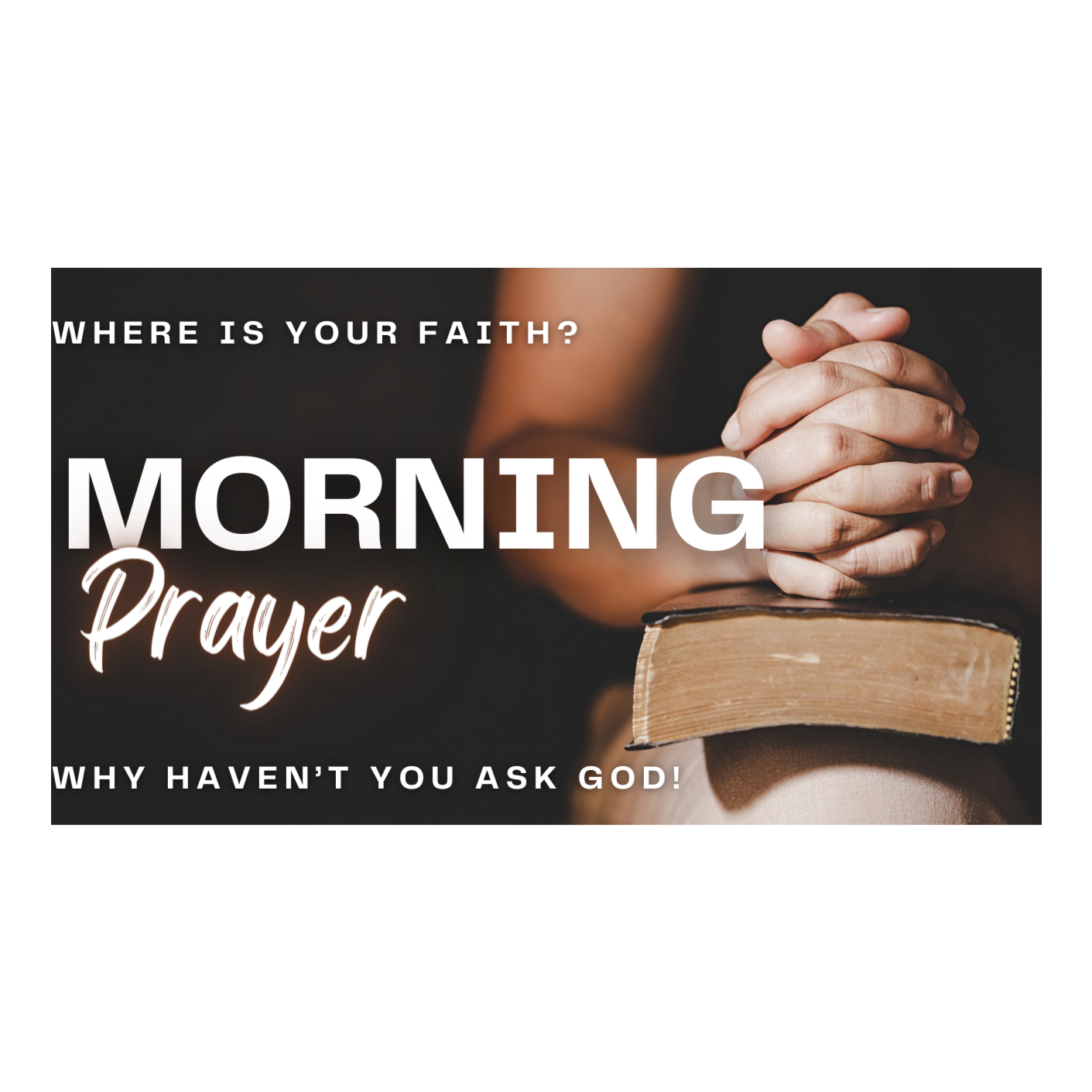 Morning Prayer! A Message To Yahweh Servants! Why Haven't You Asked God? Where Is Your Faith?