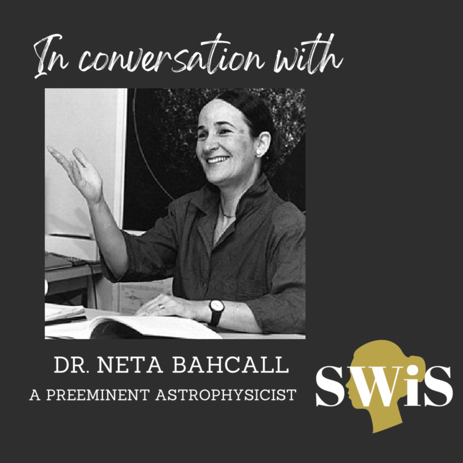 SWiS scientists and professors: In conversation with Dr. Neta Bahcall, a preeminent Astrophysicist