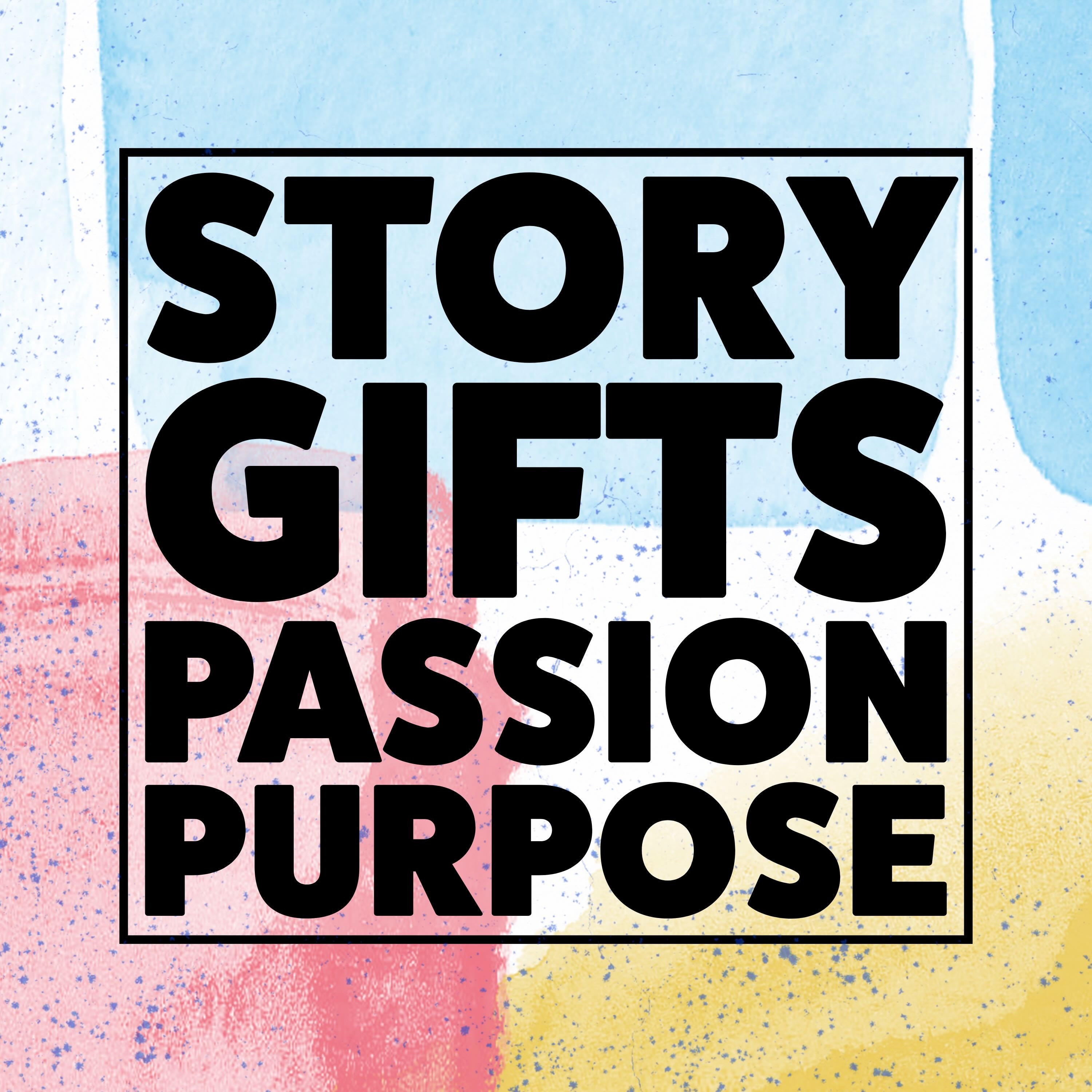 Story. Gifts. Passion. Purpose. | Part One: Story