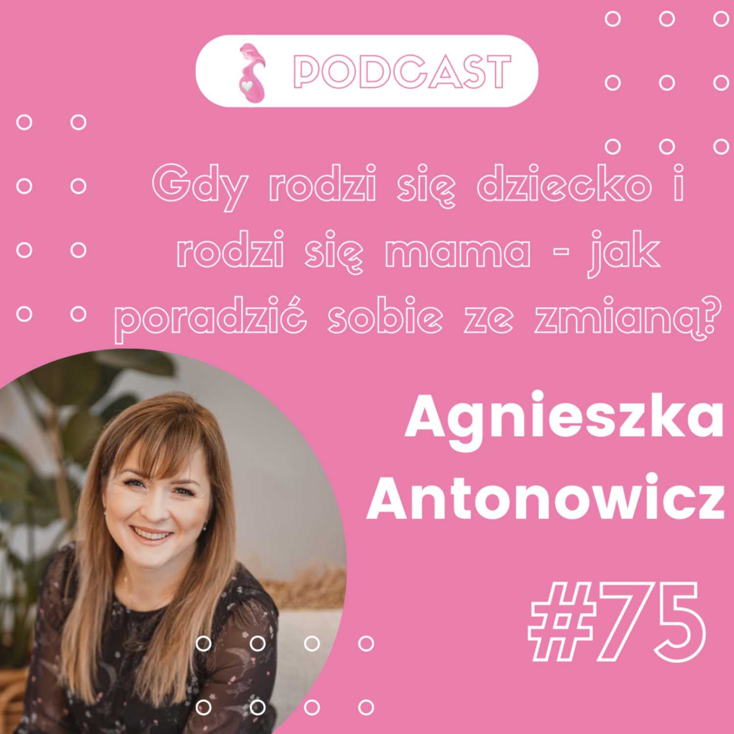 Gdy rodzi się dziecko i rodzi się mama - jak poradzić sobie ze zmianą? || Agnieszka Antonowicz x Świadoma Mama Podcast #75