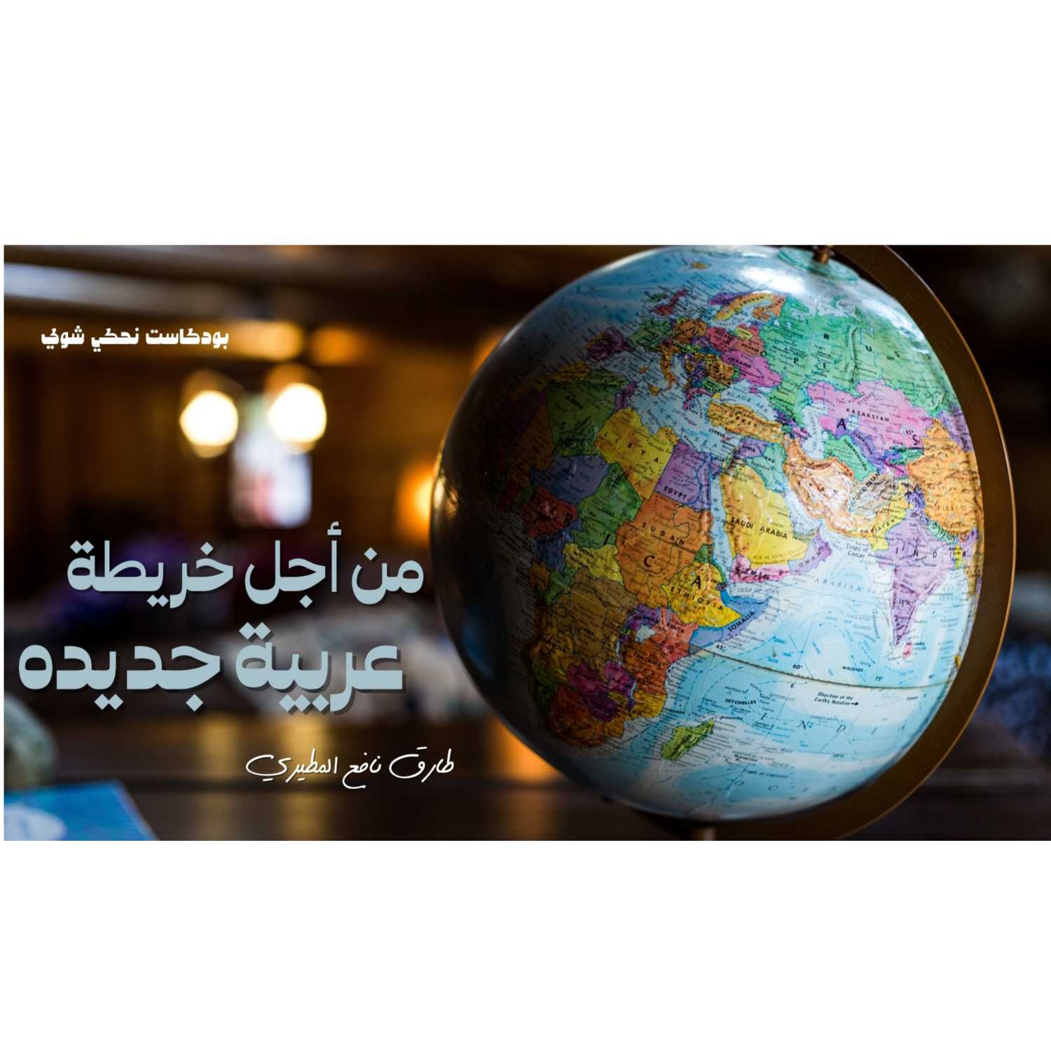 من أجل خريطة عربية جديدة | بودكاست نحكي شوي