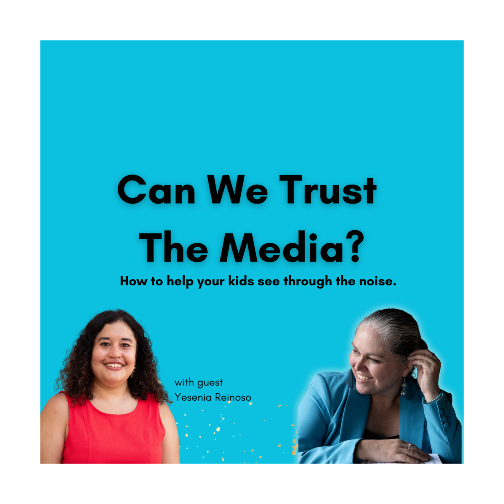 Can We Trust The Media? How to help your kids see through the noise with Yesenia Reinoso