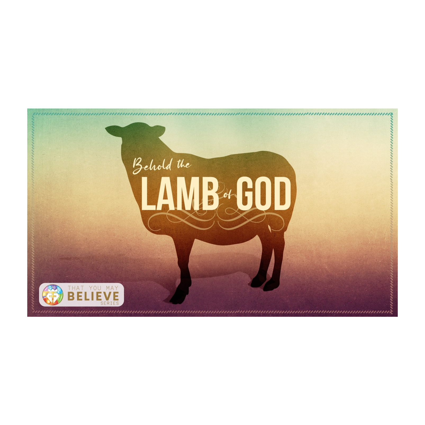 That You May Believe Series: Session 3 - Following the Lamb of God