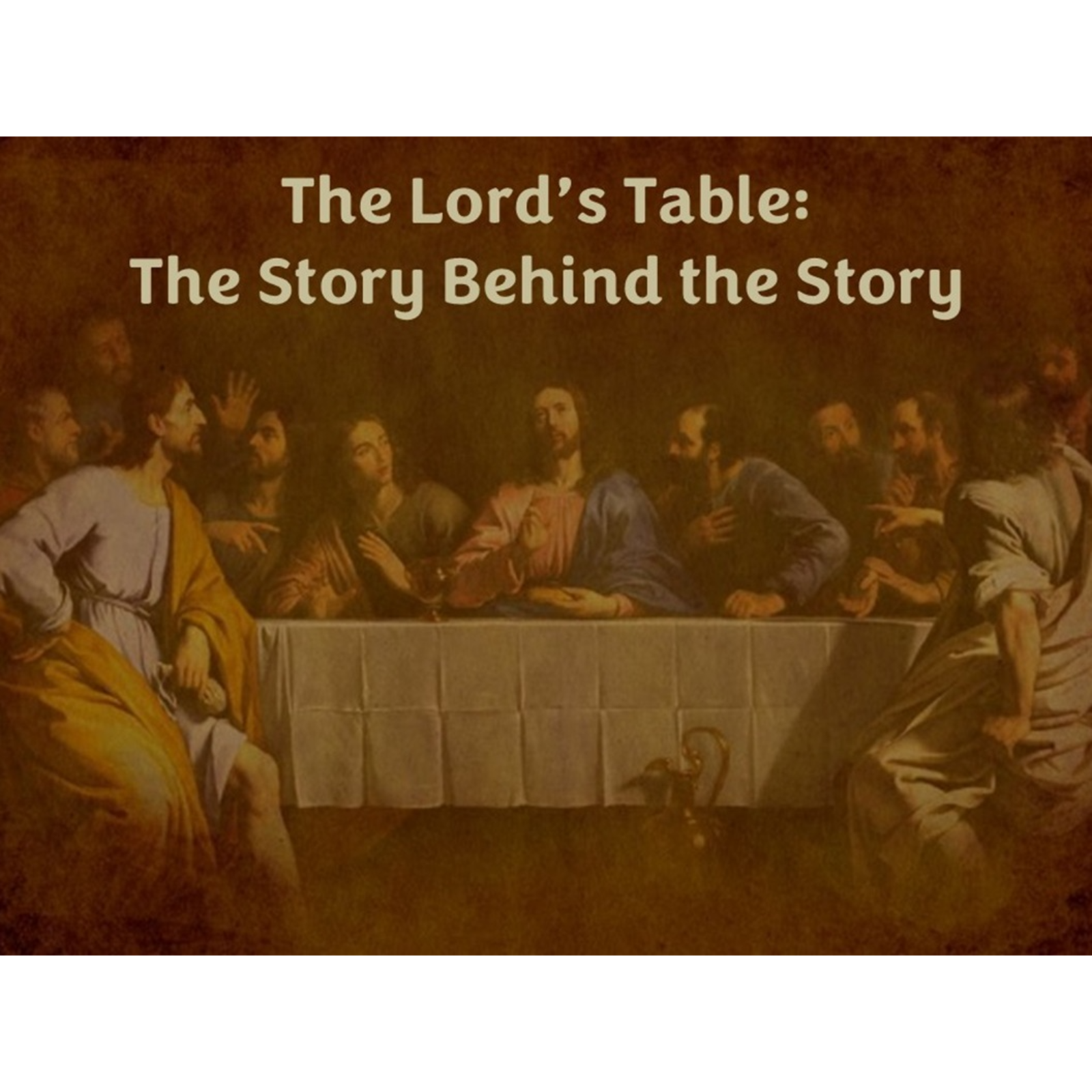 The Lord’s Table:  The Story Behind the Story