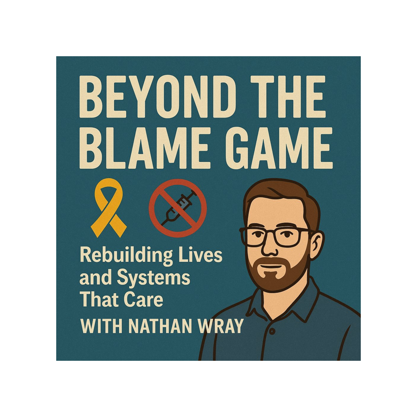 Beyond the Blame Game: Rebuilding Lives and Systems That Care--With Nathan Wray