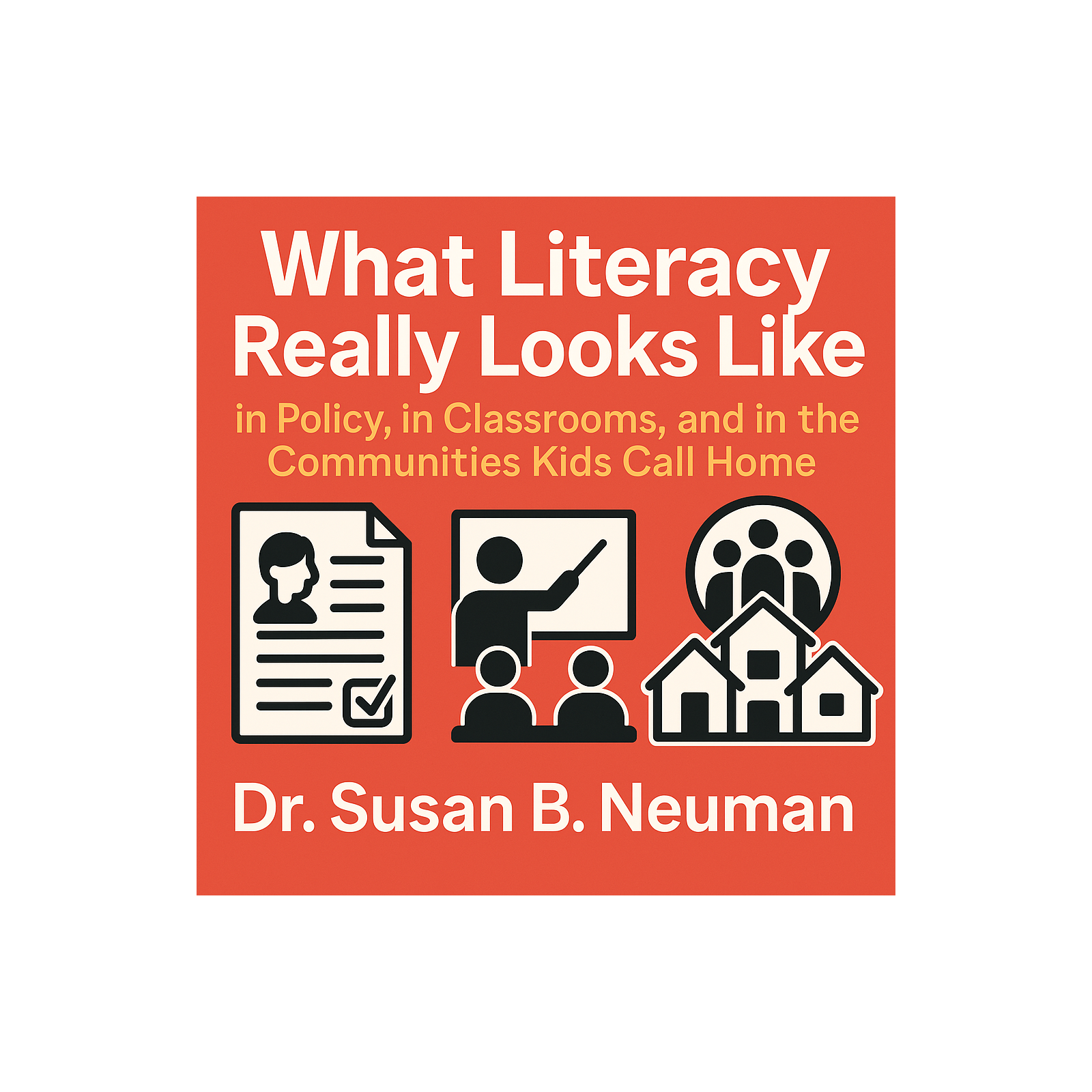 What Literacy Really Looks Like—in Policy, in Classrooms, and in the Communities Kids Call Home (Dr. Susan B. Neuman)