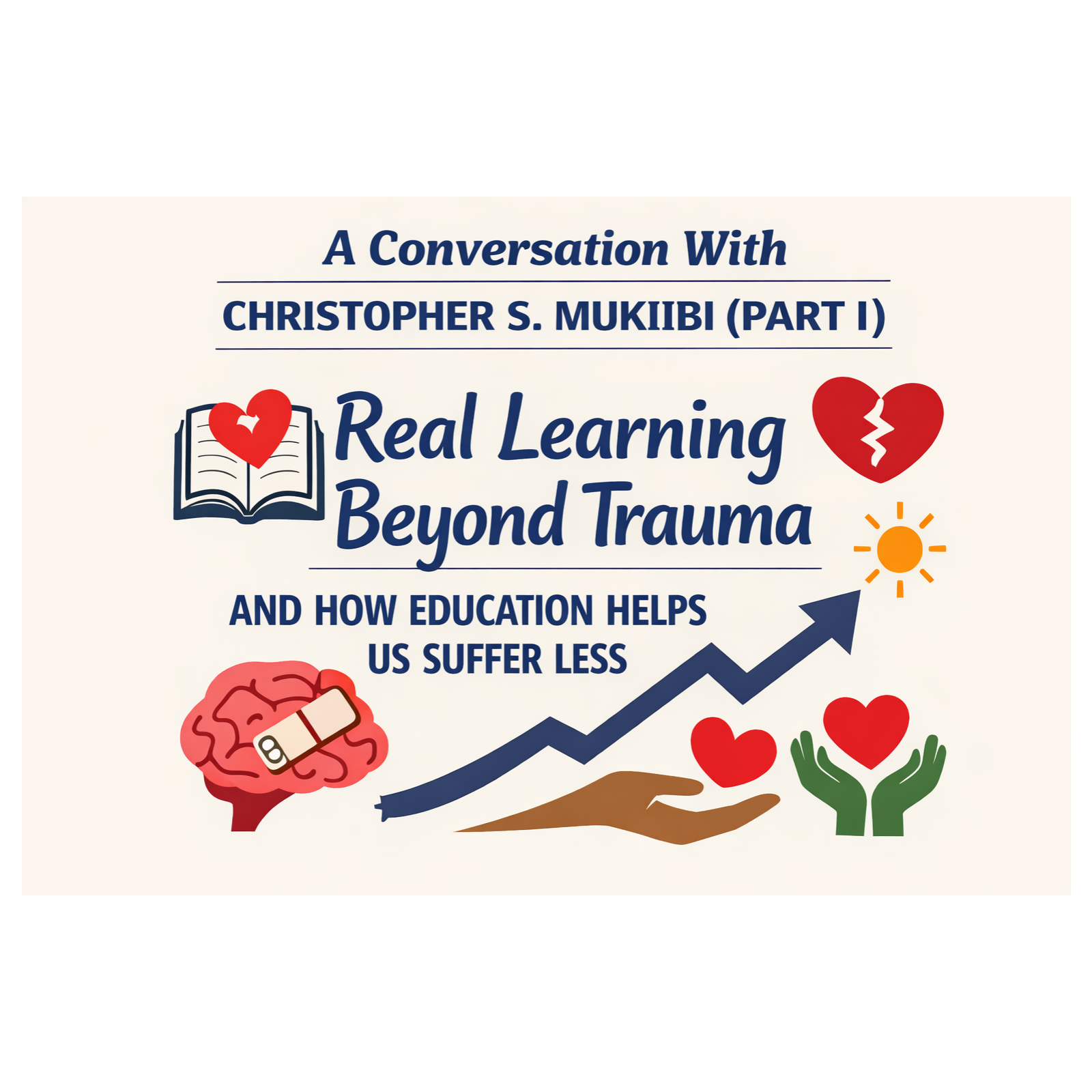 A Conversation With Christopher S. Mukiibi (Part I): Real Learning Beyond Trauma and How Education Helps Us Suffer Less