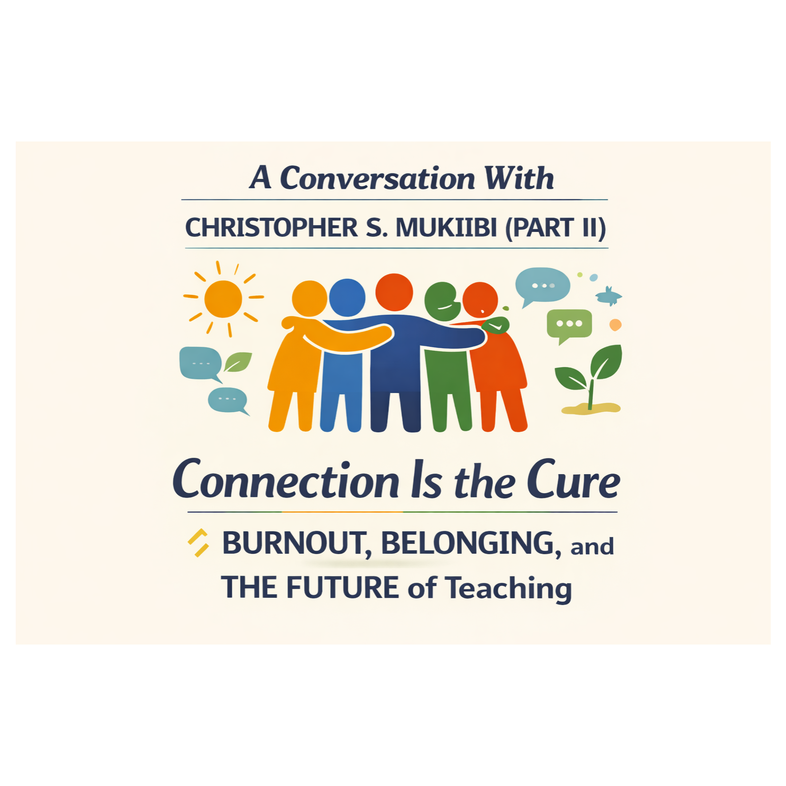 A Conversation With Christopher S. Mukiibi (Part II): Connection Is the Cure: Burnout, Belonging, and the Future of Teaching