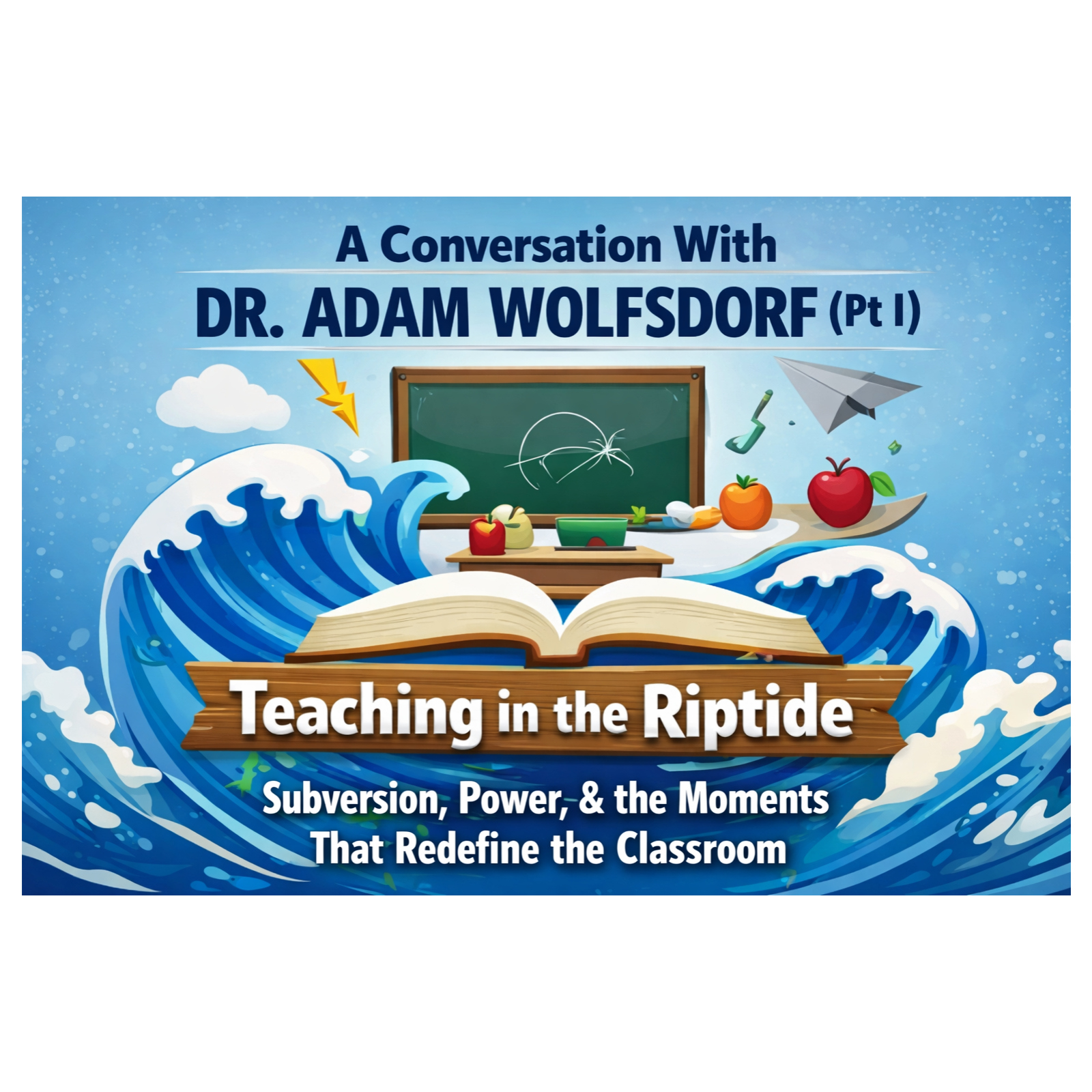 A Conversation With Dr. Adam Wolfsdorf (Pt I): Teaching in the Riptide: Subversion, Power, and the Moments That Redefine the Classroom