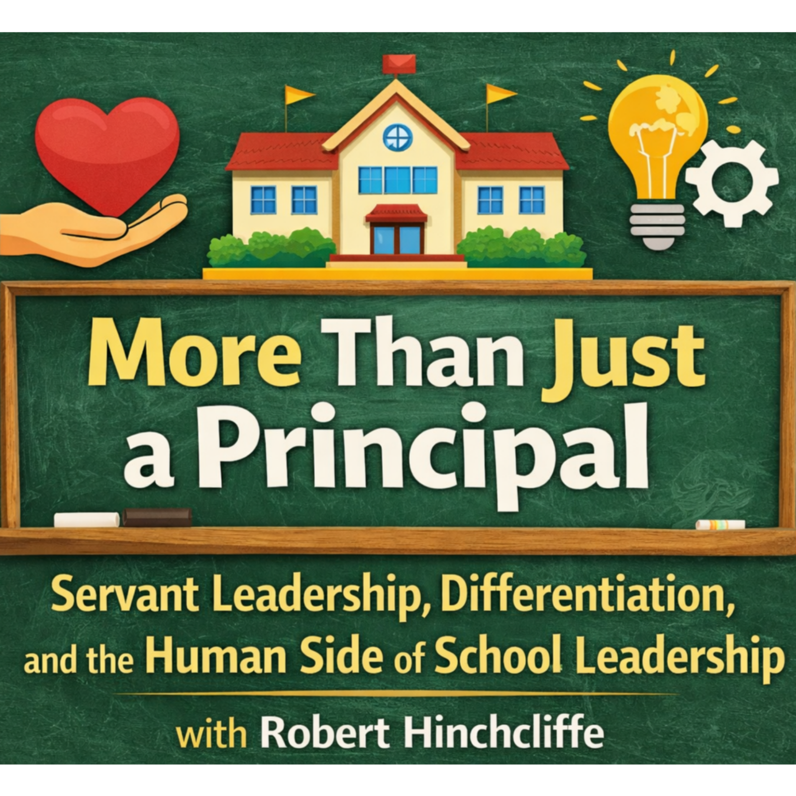 More Than Just a Principal: Servant Leadership, Differentiation, and the Human Side of School Leadership (Robert Hinchcliffe)