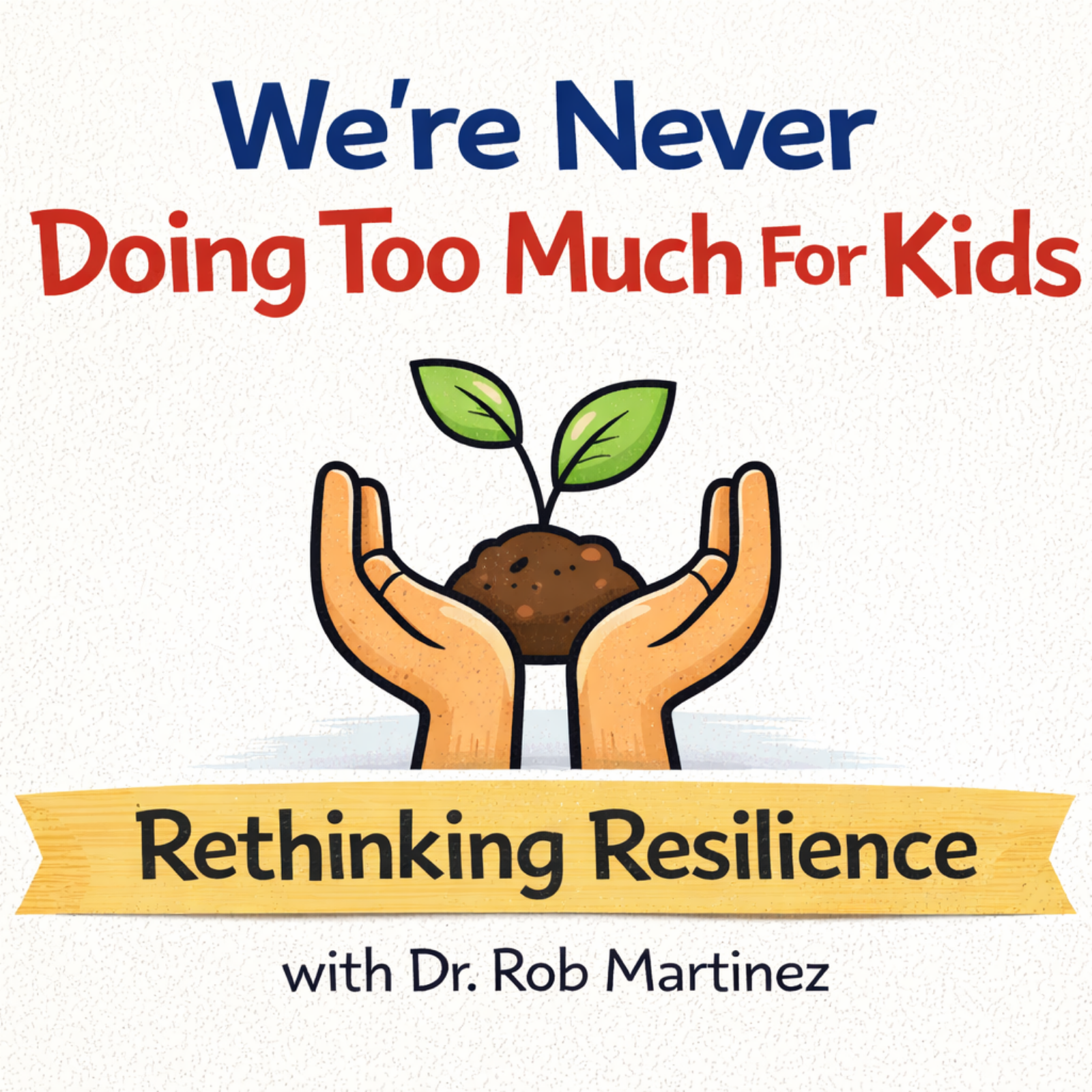 “We’re Never Doing Too Much for Kids”: Rethinking Resilience with Dr. Rob Martinez