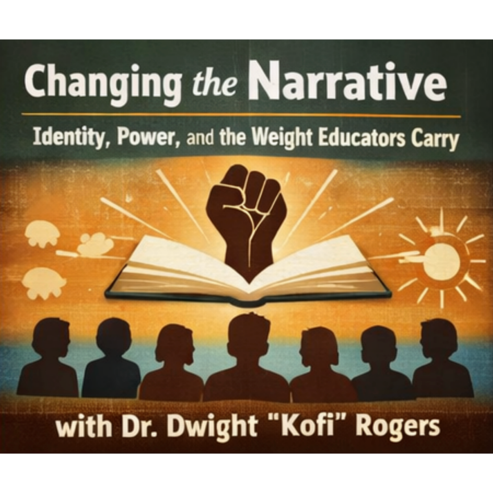 “Changing the Narrative: Identity, Power, and the Weight Educators Carry”  with Dr. Dwight “Kofi” Rogers