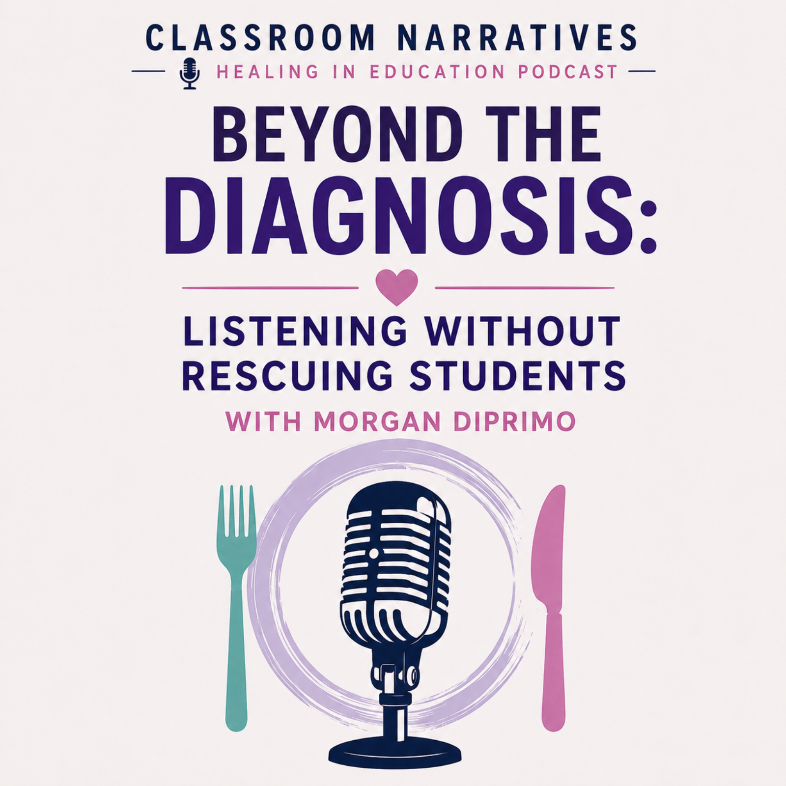 Beyond the Diagnosis: Listening Without Rescuing Students with Morgan DiPrimo