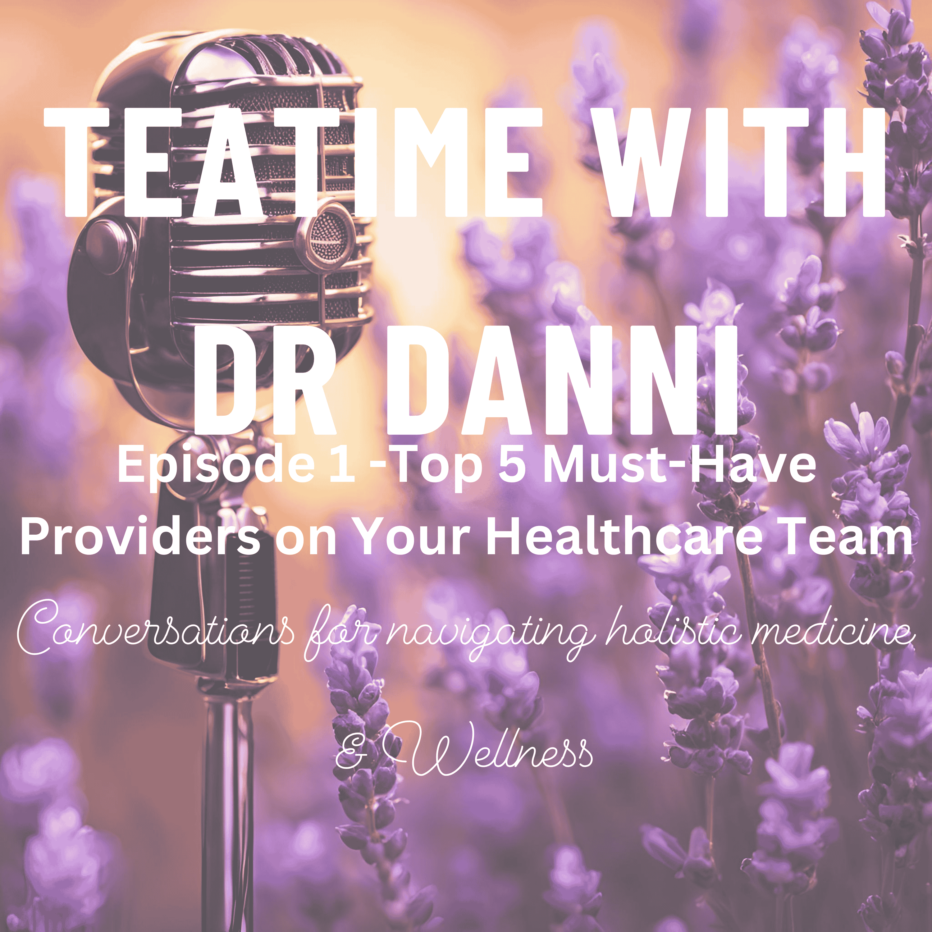 Teatime with Dr. Danni - Conversations for navigating holistic medicine & wellness