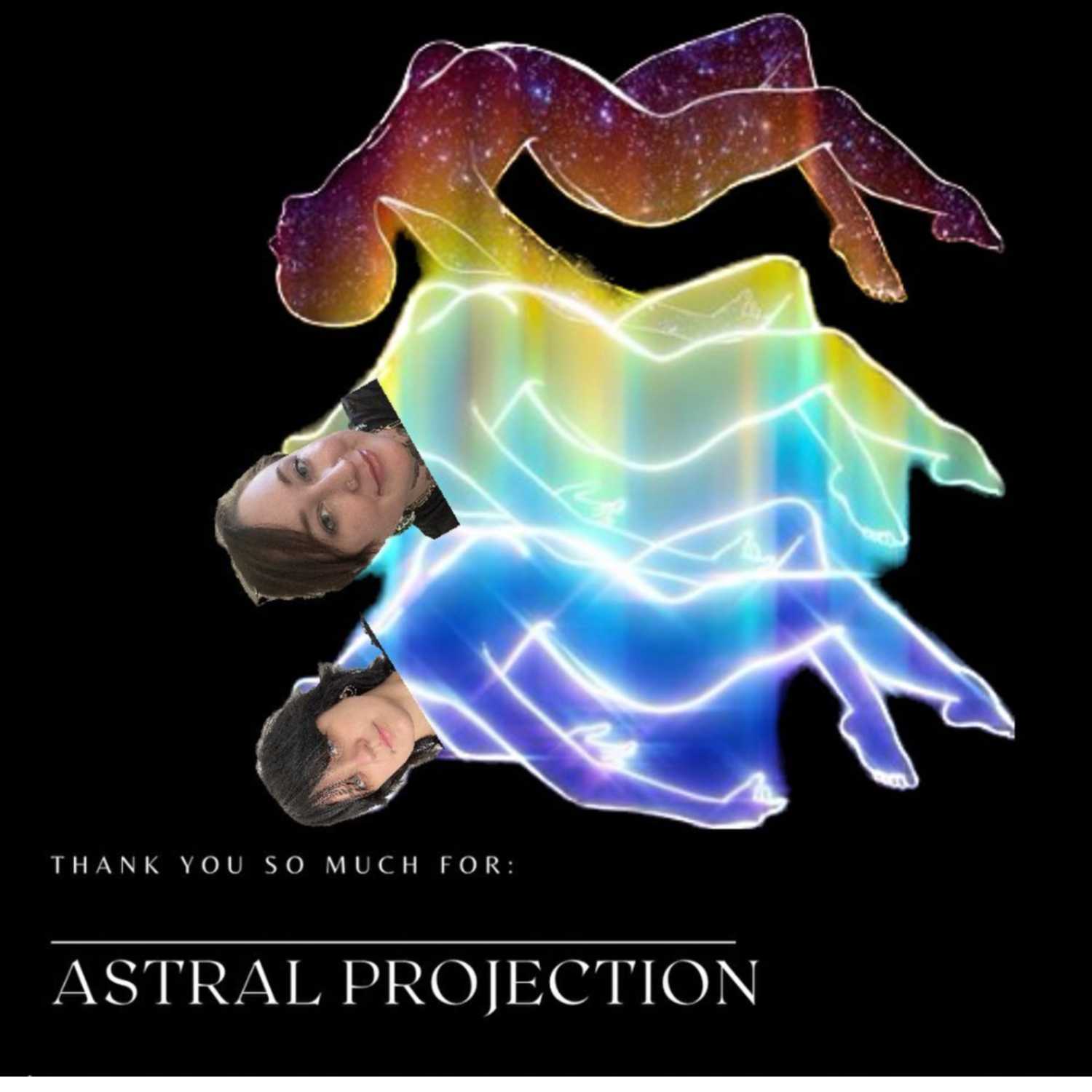 25 || thank you so much for: astral projection