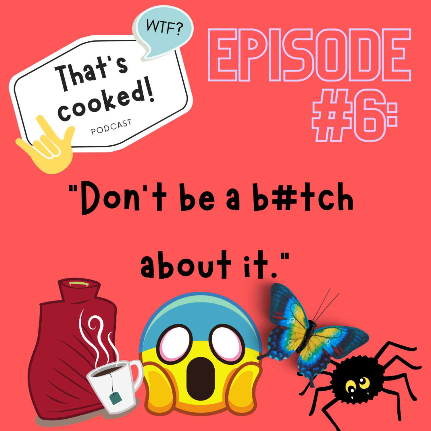 Episode 6: Don't be a b#tch about it.